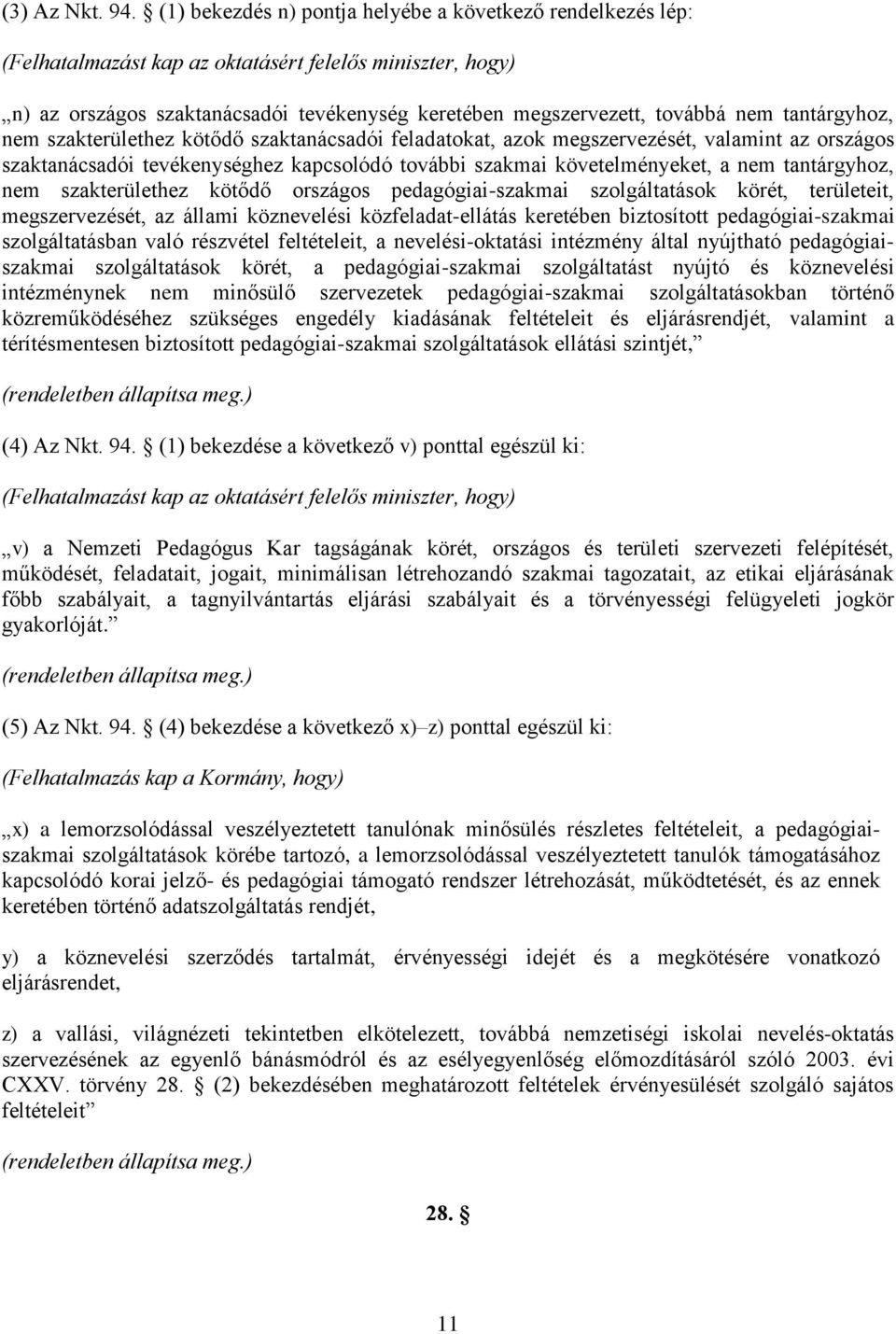 tantárgyhoz, nem szakterülethez kötődő szaktanácsadói feladatokat, azok megszervezését, valamint az országos szaktanácsadói tevékenységhez kapcsolódó további szakmai követelményeket, a nem