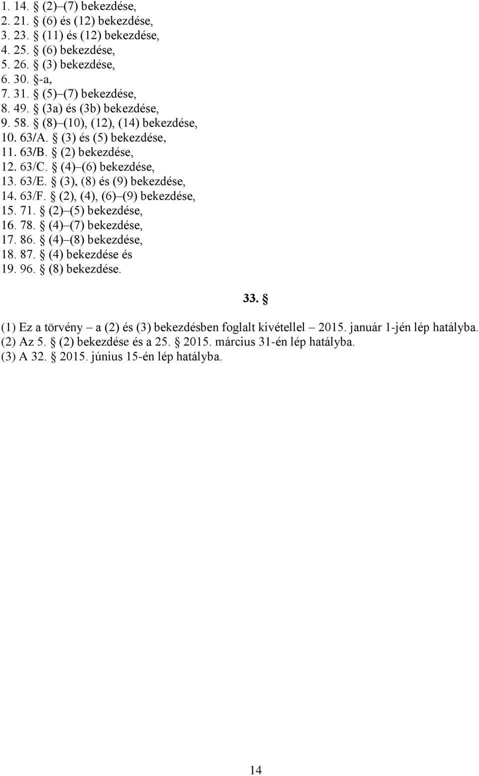 (3), (8) és (9) bekezdése, 14. 63/F. (2), (4), (6) (9) bekezdése, 15. 71. (2) (5) bekezdése, 16. 78. (4) (7) bekezdése, 17. 86. (4) (8) bekezdése, 18. 87. (4) bekezdése és 19. 96.