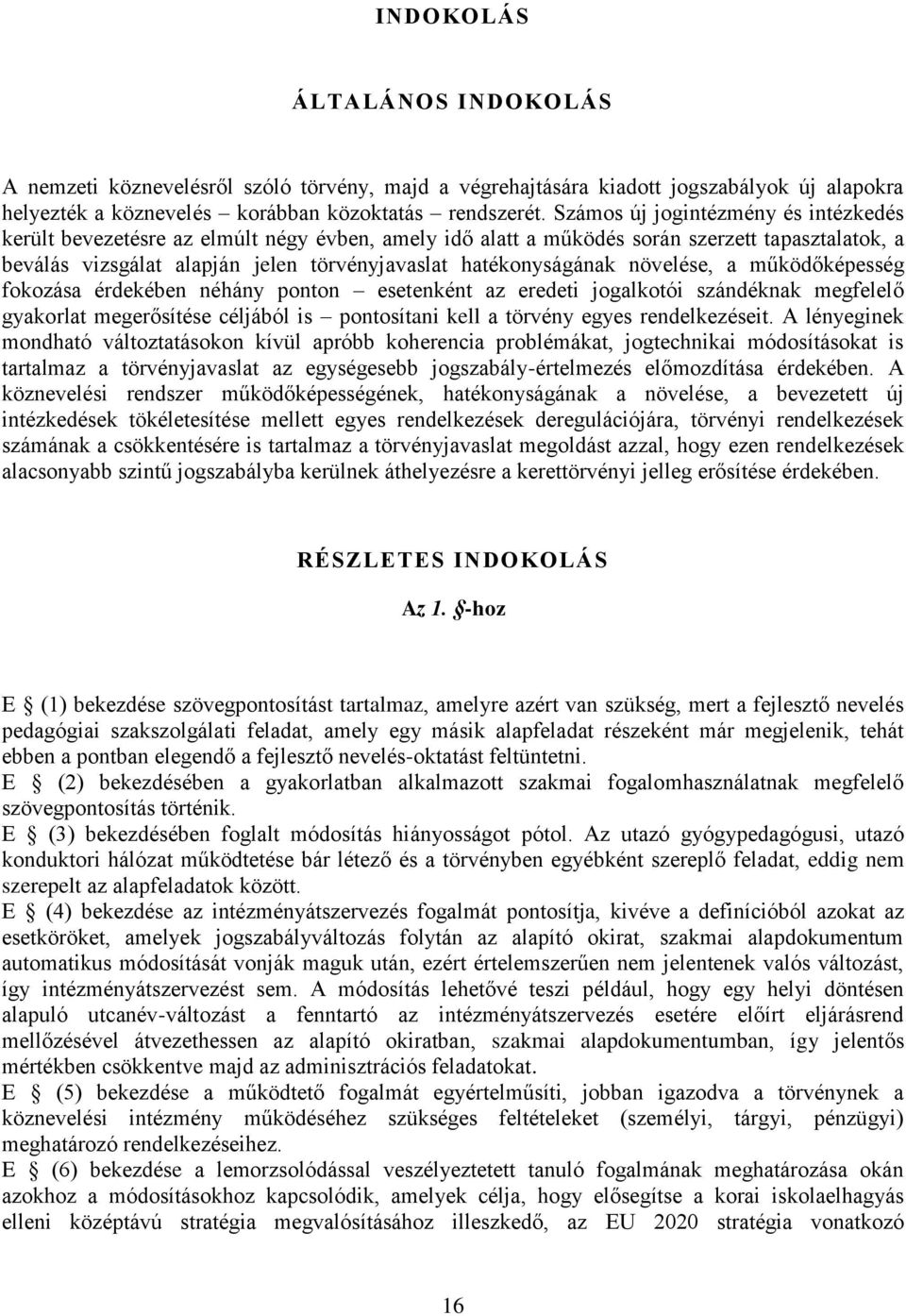 növelése, a működőképesség fokozása érdekében néhány ponton esetenként az eredeti jogalkotói szándéknak megfelelő gyakorlat megerősítése céljából is pontosítani kell a törvény egyes rendelkezéseit.