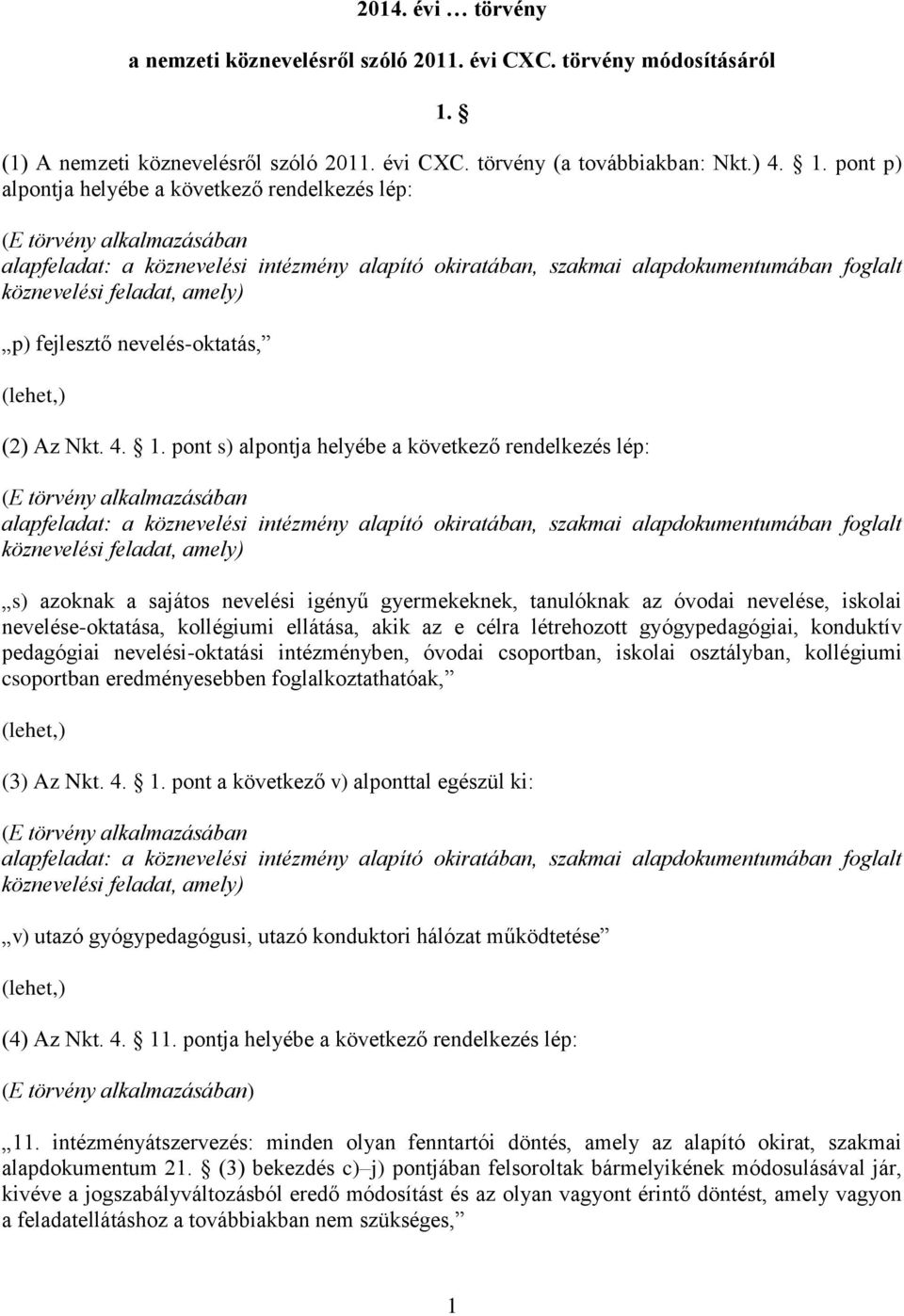 pont p) alpontja helyébe a következő rendelkezés lép: (E törvény alkalmazásában alapfeladat: a köznevelési intézmény alapító okiratában, szakmai alapdokumentumában foglalt köznevelési feladat, amely)