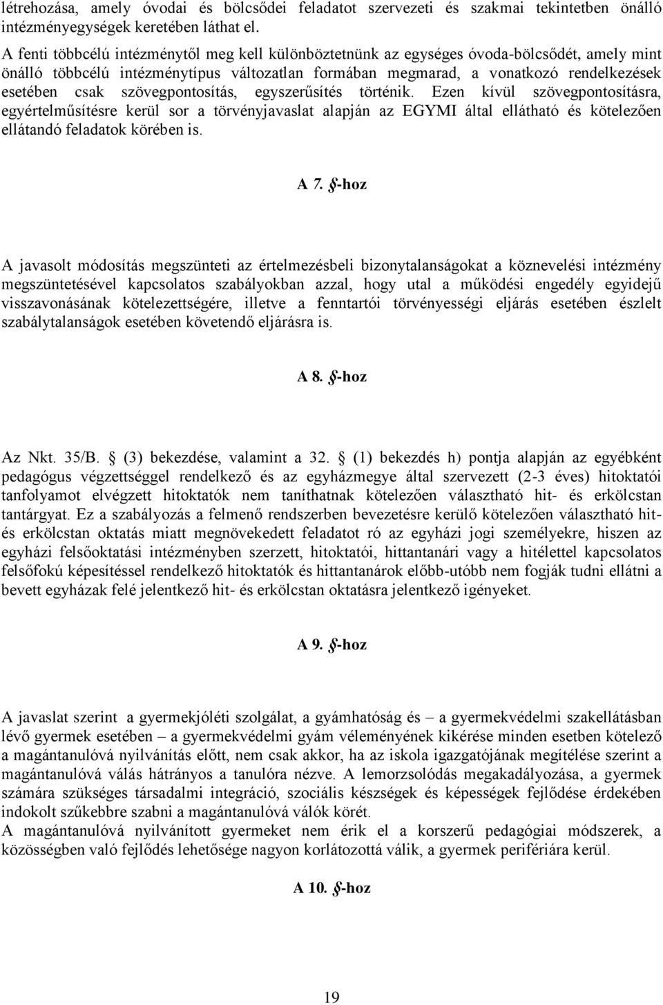 szövegpontosítás, egyszerűsítés történik. Ezen kívül szövegpontosításra, egyértelműsítésre kerül sor a törvényjavaslat alapján az EGYMI által ellátható és kötelezően ellátandó feladatok körében is.