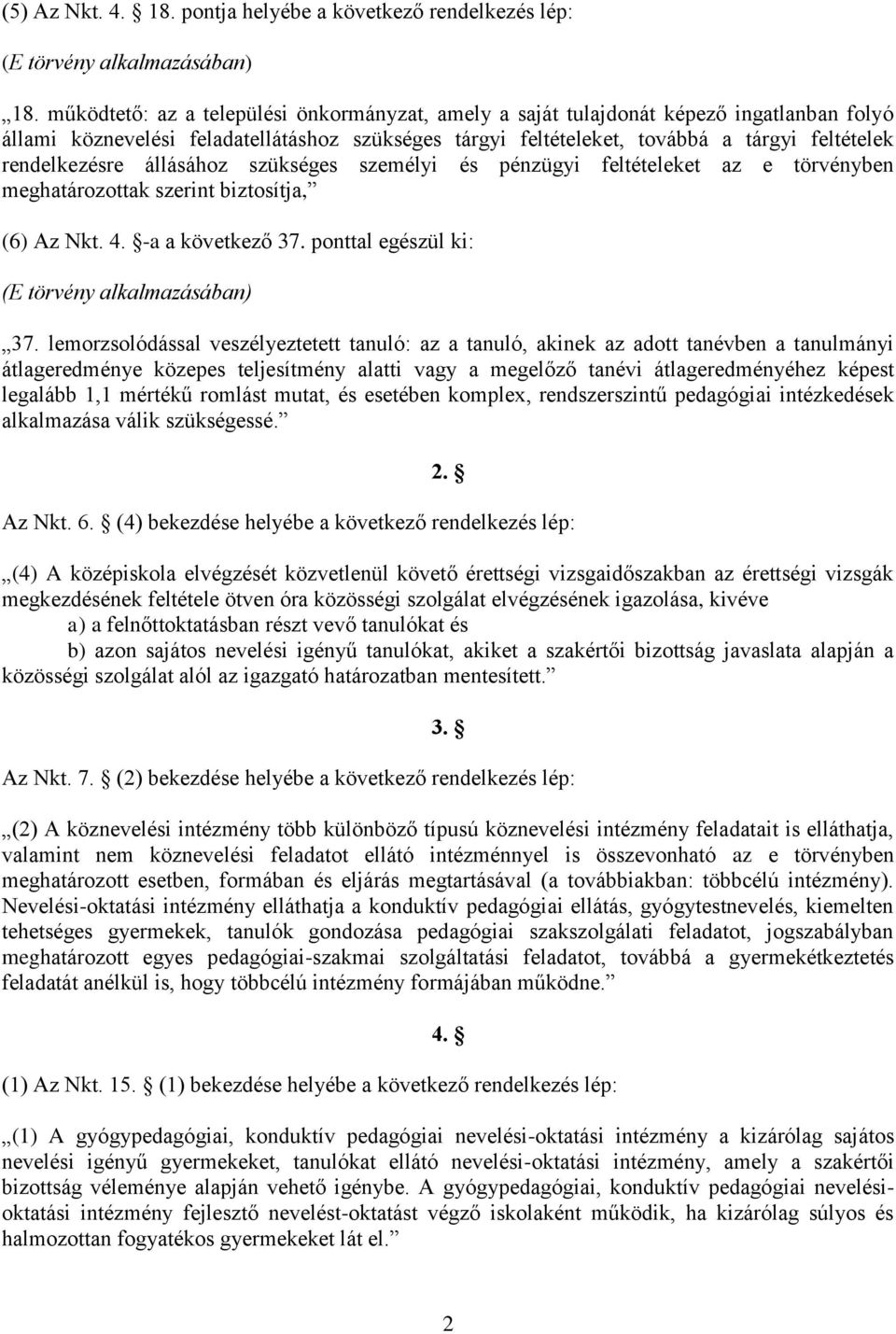 rendelkezésre állásához szükséges személyi és pénzügyi feltételeket az e törvényben meghatározottak szerint biztosítja, (6) Az Nkt. 4. -a a következő 37.