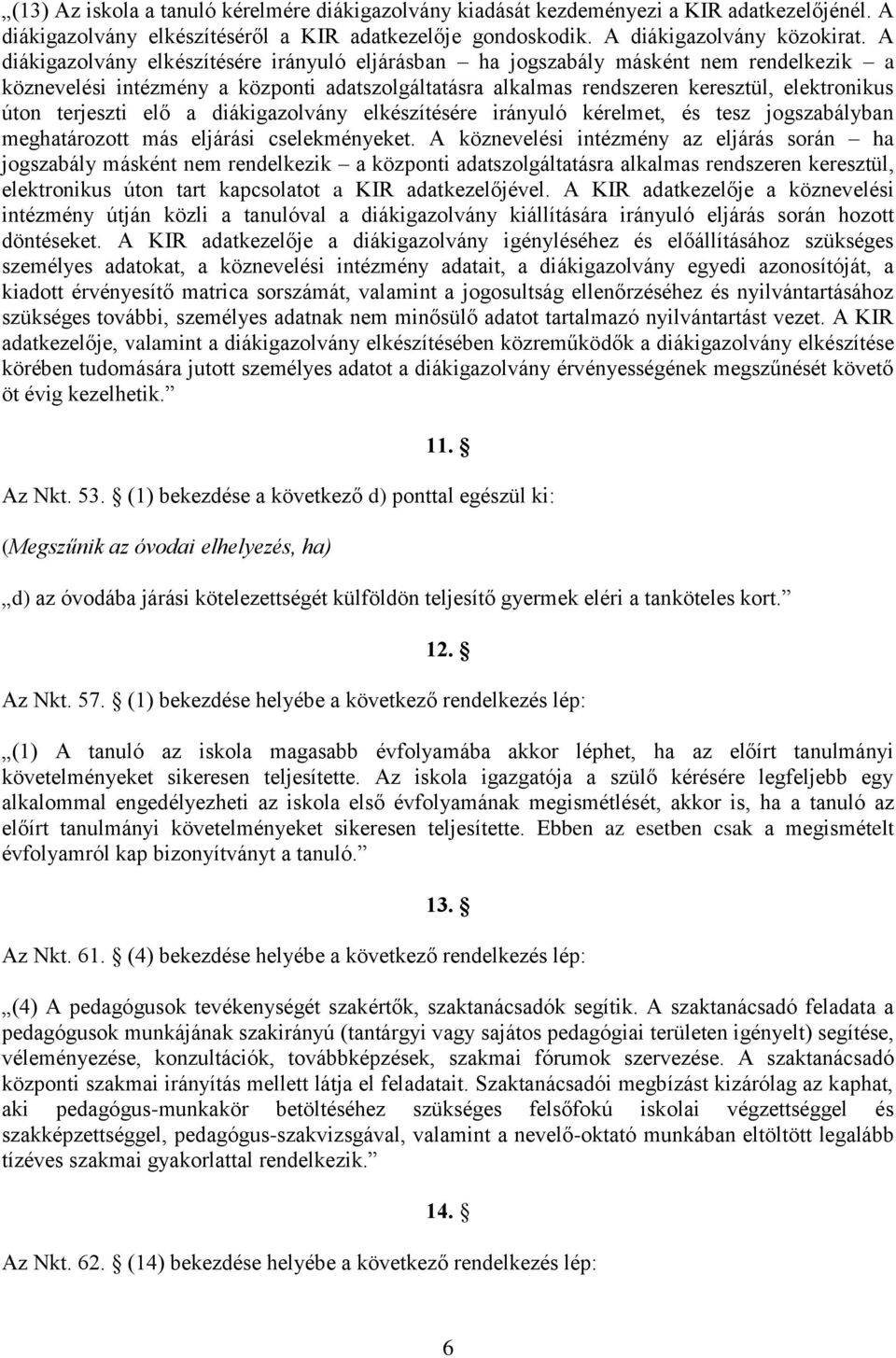 terjeszti elő a diákigazolvány elkészítésére irányuló kérelmet, és tesz jogszabályban meghatározott más eljárási cselekményeket.