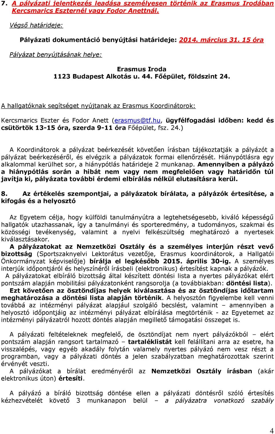 A hallgatóknak segítséget nyújtanak az Erasmus Koordinátorok: Kercsmarics Eszter és Fodor Anett (erasmus@tf.hu, ügyfélfogadási időben: kedd és csütörtök 13-15 óra, szerda 9-11 óra Főépület, fsz. 24.