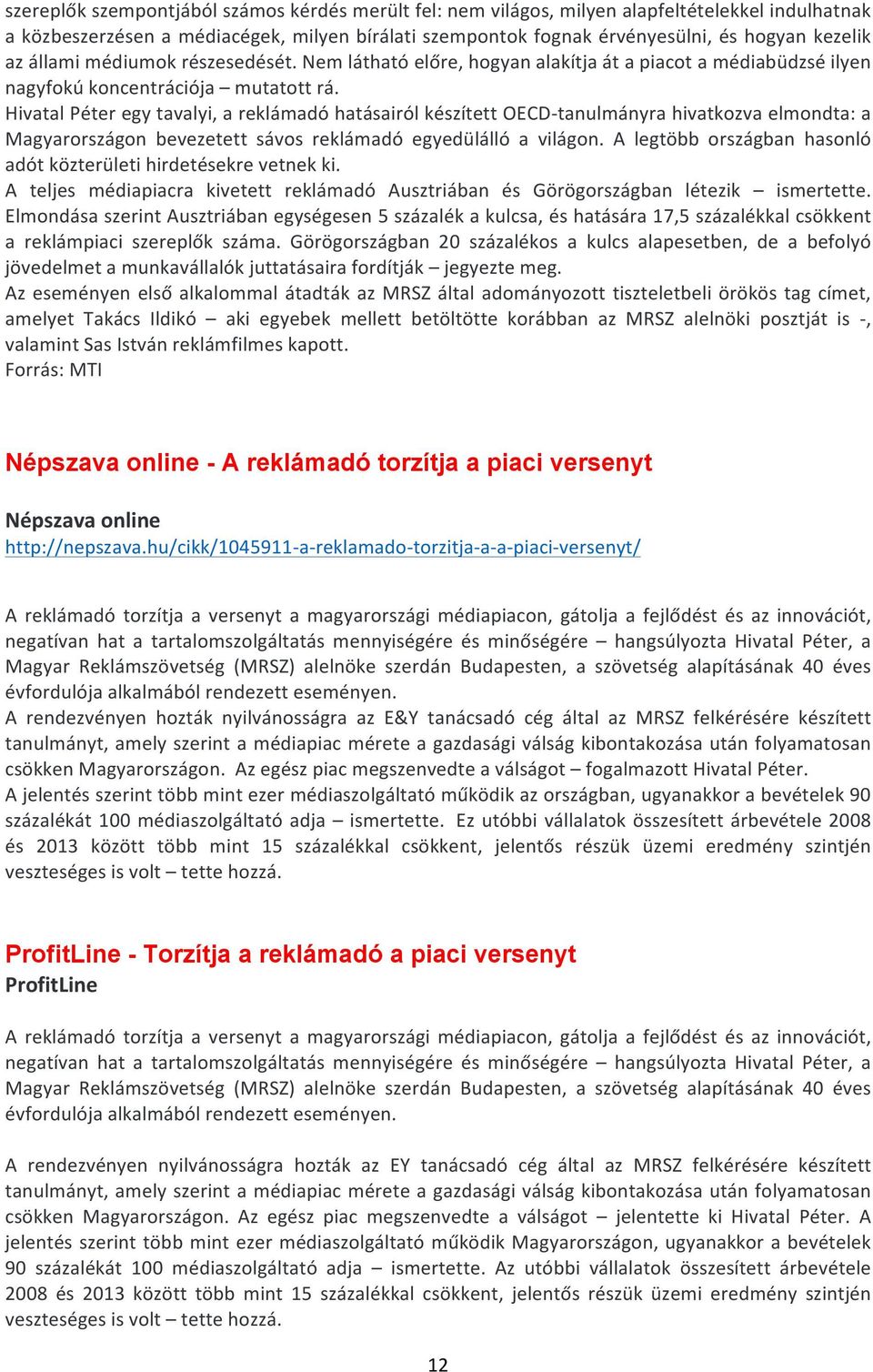 Hivatal Péter egy tavalyi, a reklámadó hatásairól készített OECD- tanulmányra hivatkozva elmondta: a Magyarországon bevezetett sávos reklámadó egyedülálló a világon.