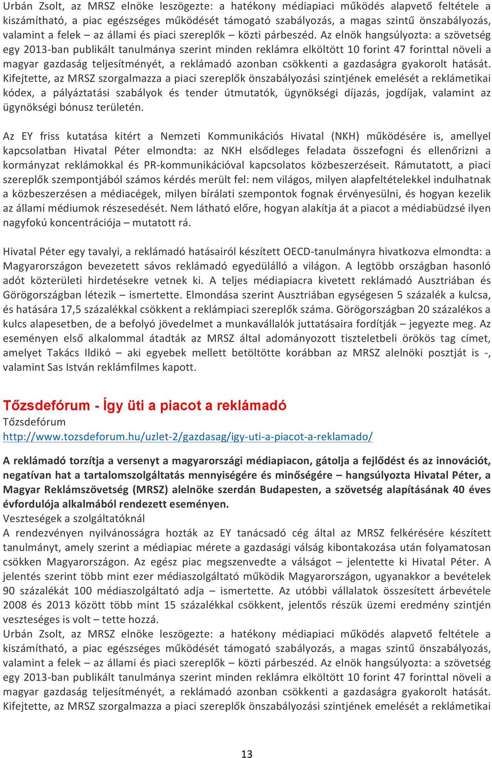 Az elnök hangsúlyozta: a szövetség egy 2013- ban publikált tanulmánya szerint minden reklámra elköltött 10 forint 47 forinttal növeli a magyar gazdaság teljesítményét, a reklámadó azonban csökkenti a