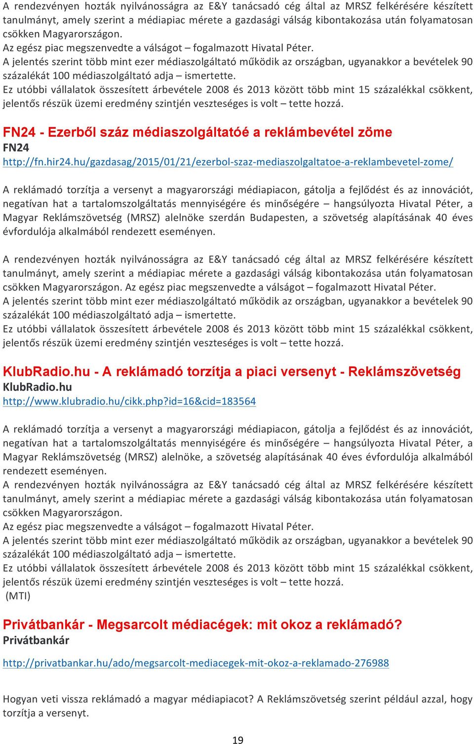 Ez utóbbi vállalatok összesített árbevétele 2008 és 2013 között több mint 15 százalékkal csökkent, jelentős részük üzemi eredmény szintjén veszteséges is volt tette hozzá.