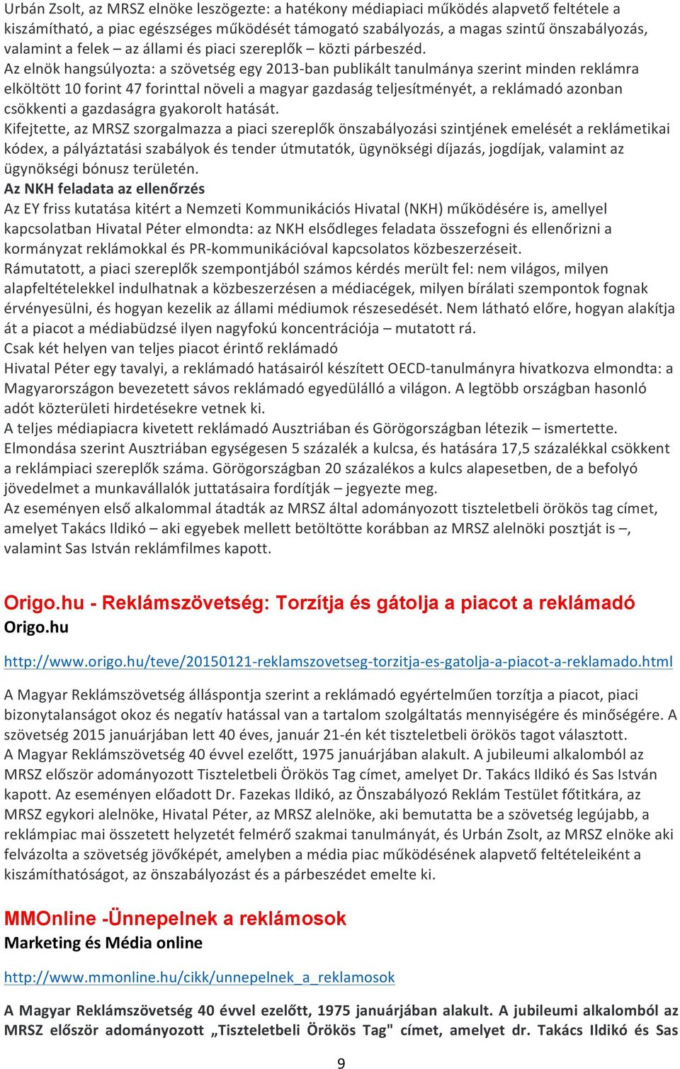 Az elnök hangsúlyozta: a szövetség egy 2013- ban publikált tanulmánya szerint minden reklámra elköltött 10 forint 47 forinttal növeli a magyar gazdaság teljesítményét, a reklámadó azonban csökkenti a