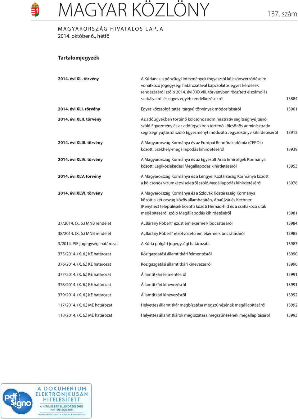 törvényben rögzített elszámolás szabályairól és egyes egyéb rendelkezésekről 13884 2014. évi XLI. törvény Egyes közszolgáltatási tárgyú törvények módosításáról 13901 2014. évi XLII.