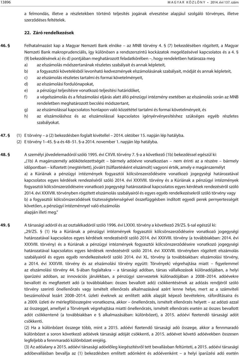 (7) bekezdésében rögzített, a Magyar Nemzeti Bank makroprudenciális, így különösen a rendszerszintű kockázatok megelőzésével kapcsolatos és a 4.