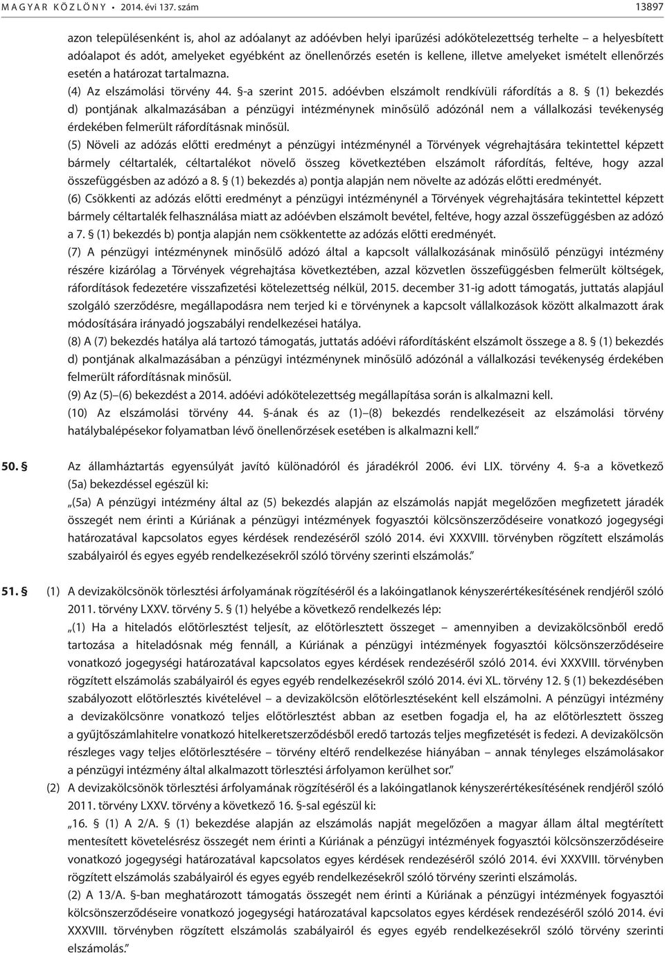 illetve amelyeket ismételt ellenőrzés esetén a határozat tartalmazna. (4) Az elszámolási törvény 44. -a szerint 2015. adóévben elszámolt rendkívüli ráfordítás a 8.