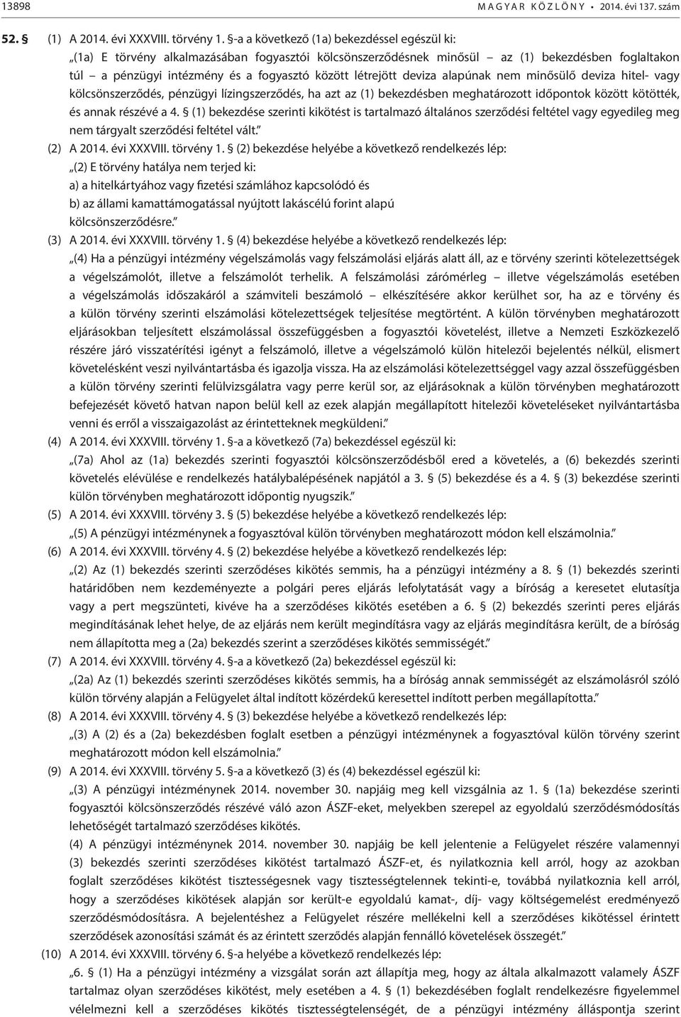 létrejött deviza alapúnak nem minősülő deviza hitel- vagy kölcsönszerződés, pénzügyi lízingszerződés, ha azt az (1) bekezdésben meghatározott időpontok között kötötték, és annak részévé a 4.