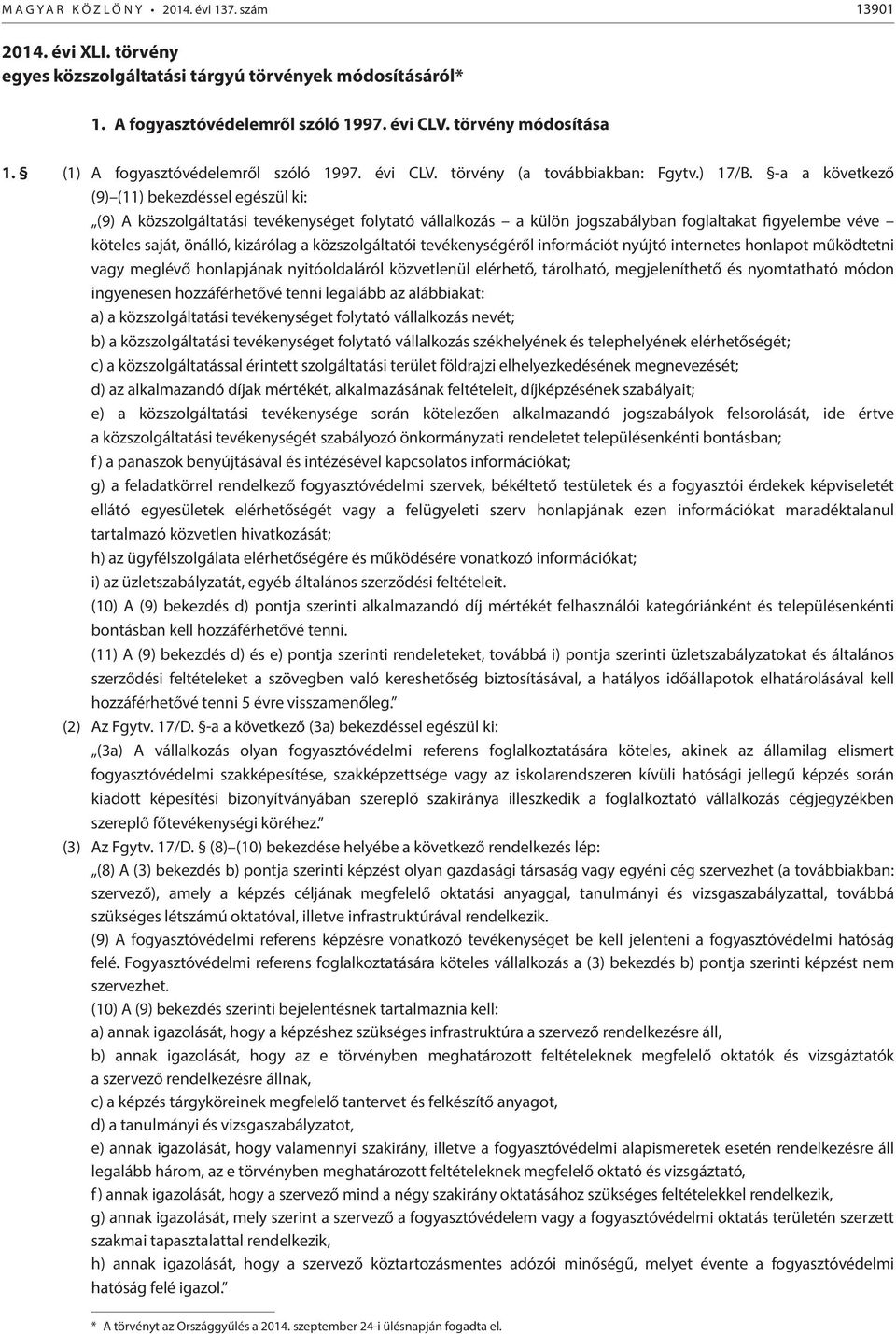 -а а következő (9) (11) bekezdéssel egészül ki: (9) А közszolgáltatási tevékenységet folytató vállalkozás a külön jogszabályban foglaltakat figyelembe véve köteles saját, önálló, kizárólag а