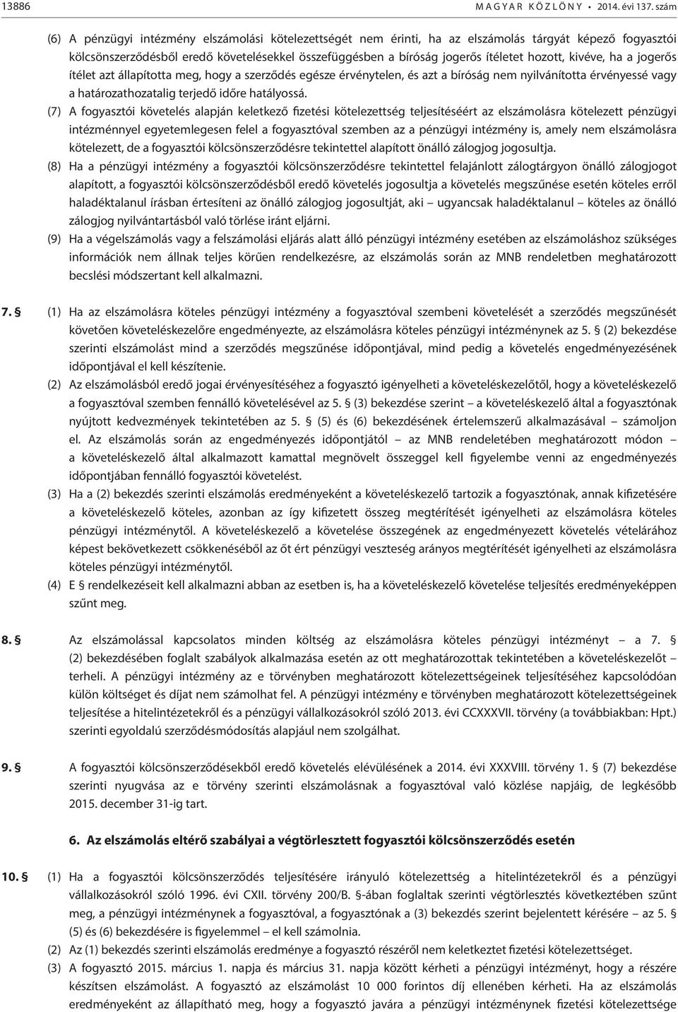 hozott, kivéve, ha a jogerős ítélet azt állapította meg, hogy a szerződés egésze érvénytelen, és azt a bíróság nem nyilvánította érvényessé vagy a határozathozatalig terjedő időre hatályossá.