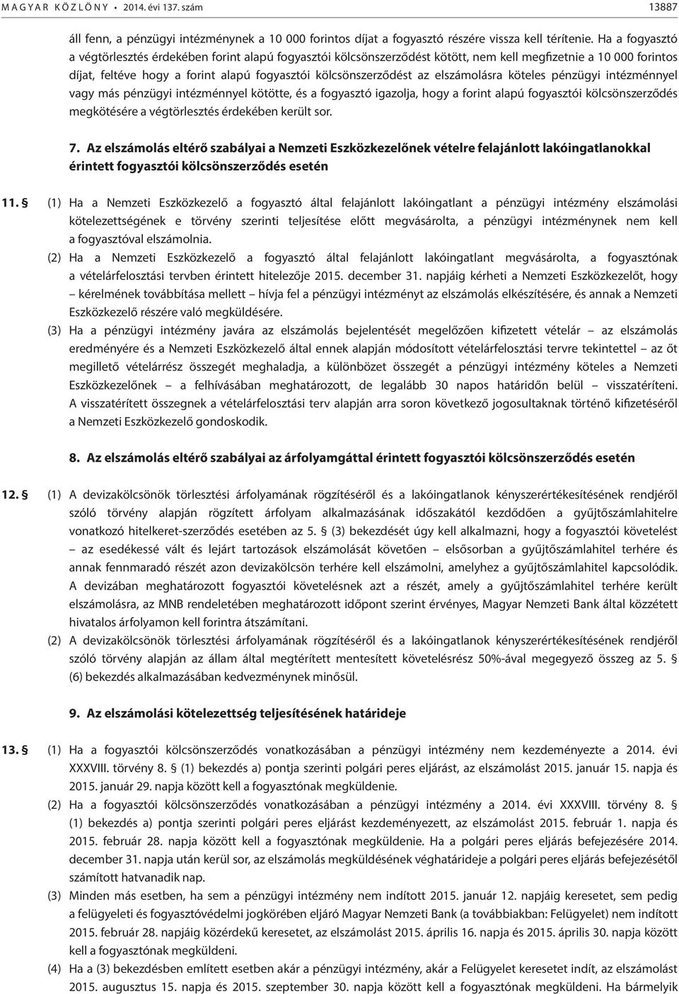 elszámolásra köteles pénzügyi intézménnyel vagy más pénzügyi intézménnyel kötötte, és a fogyasztó igazolja, hogy a forint alapú fogyasztói kölcsönszerződés megkötésére a végtörlesztés érdekében