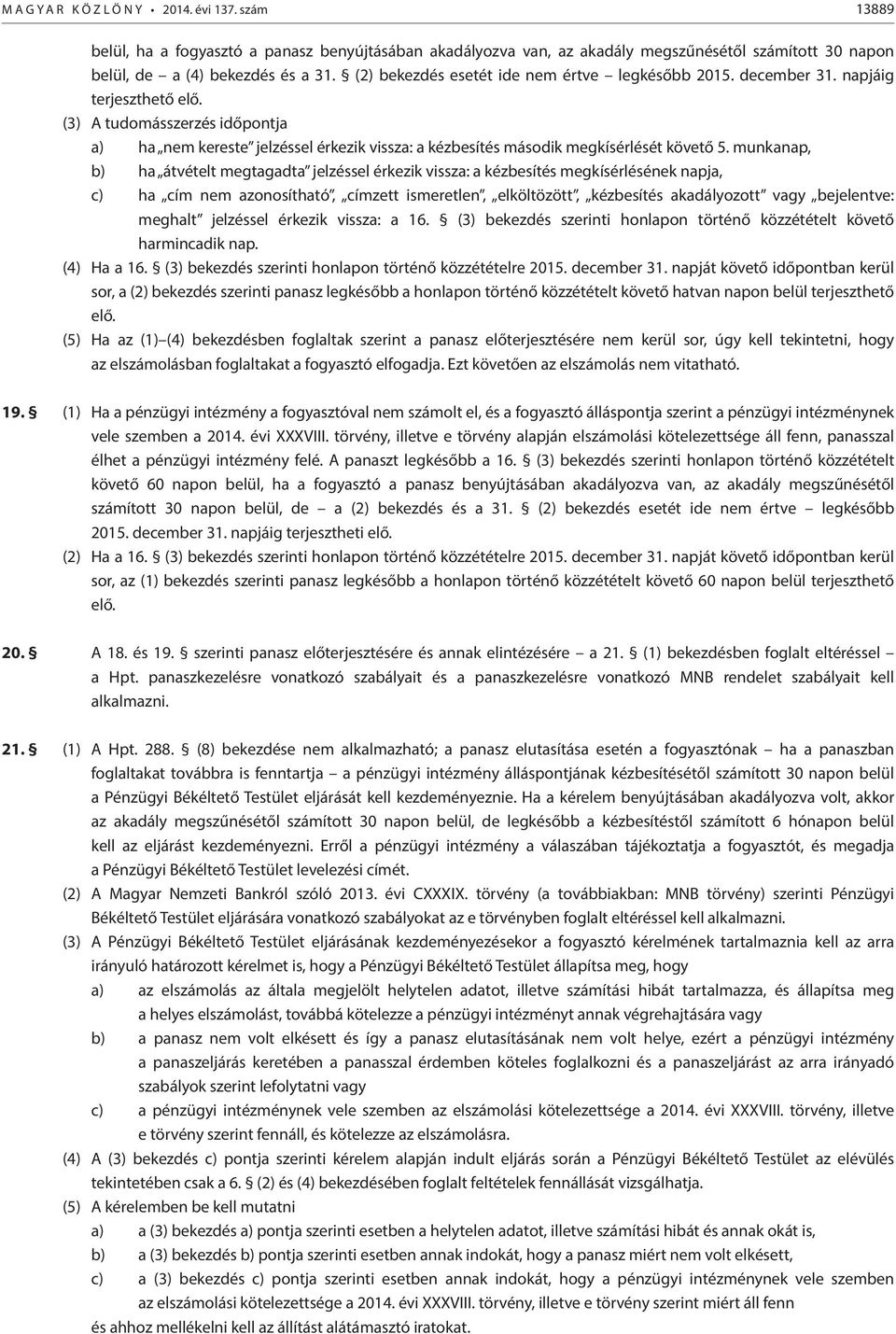 (3) A tudomásszerzés időpontja a) ha nem kereste jelzéssel érkezik vissza: a kézbesítés második megkísérlését követő 5.