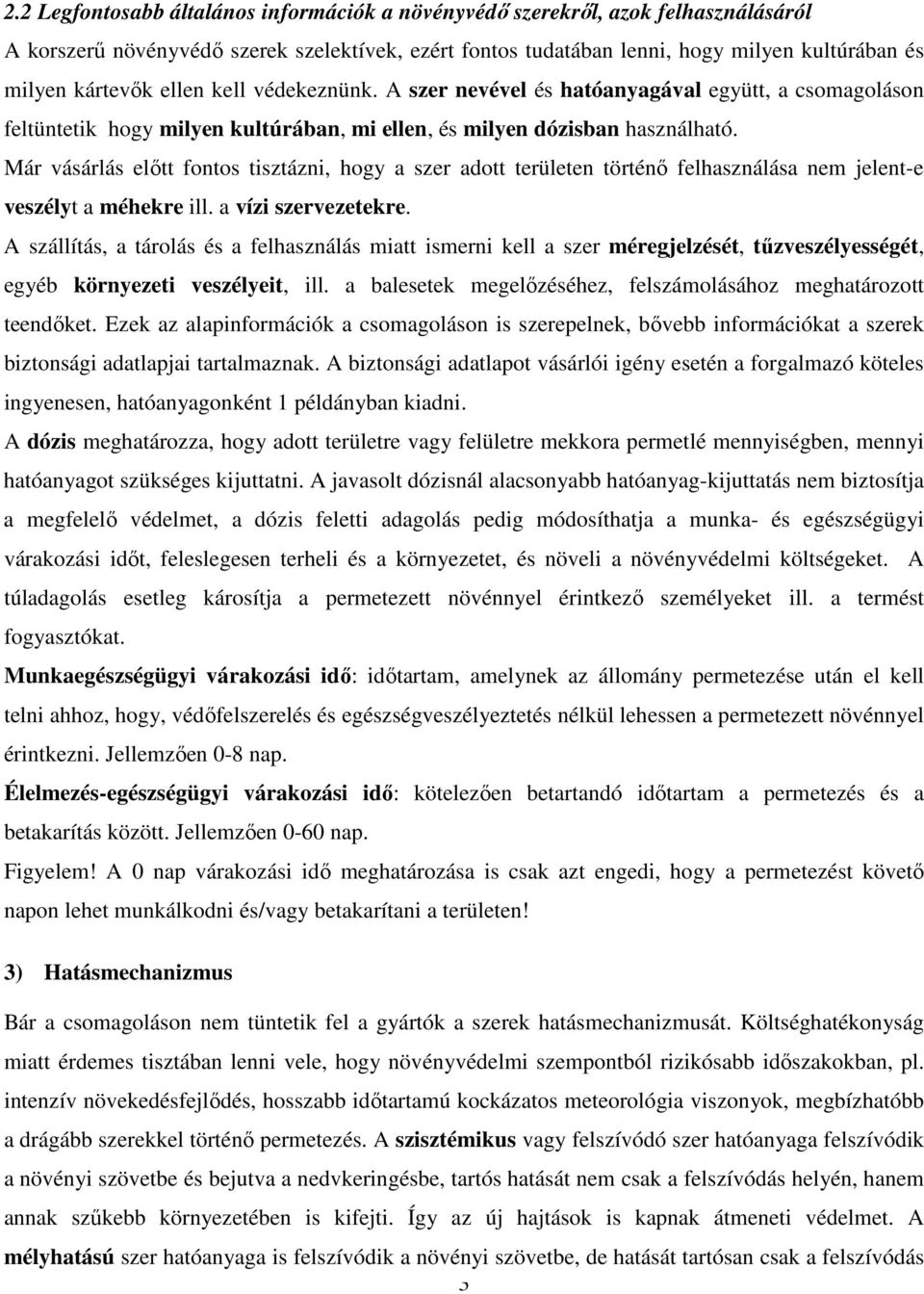 Már vásárlás előtt fontos tisztázni, hogy a szer adott területen történő felhasználása nem jelent-e veszélyt a méhekre ill. a vízi szervezetekre.