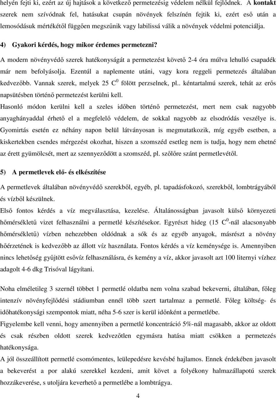 4) Gyakori kérdés, hogy mikor érdemes permetezni? A modern növényvédő szerek hatékonyságát a permetezést követő 2-4 óra múlva lehulló csapadék már nem befolyásolja.