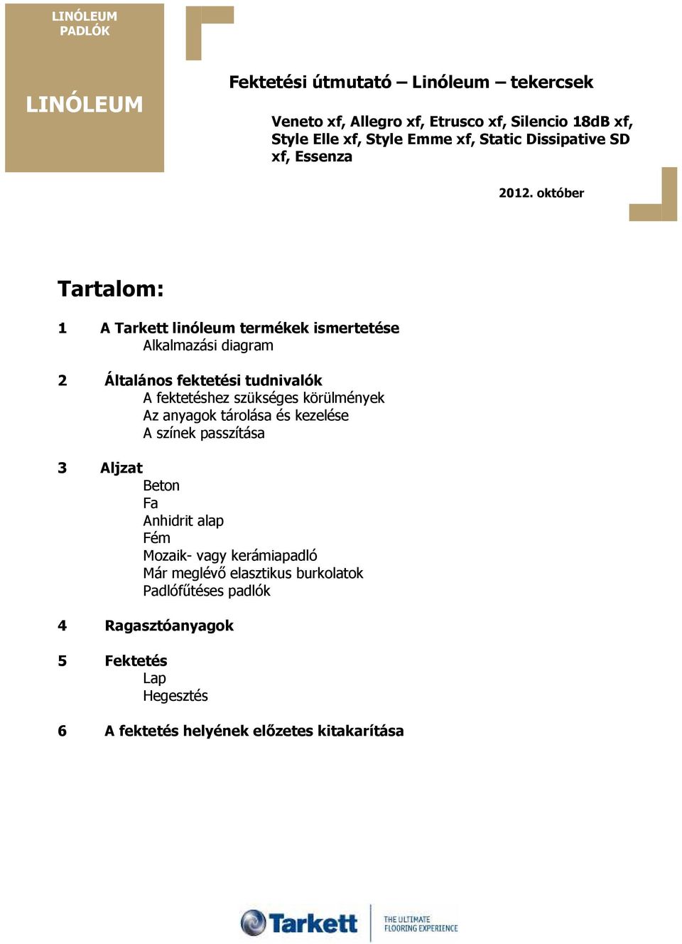 október Tartalom: 1 A Tarkett linóleum termékek ismertetése Alkalmazási diagram 2 Általános fektetési tudnivalók A fektetéshez szükséges
