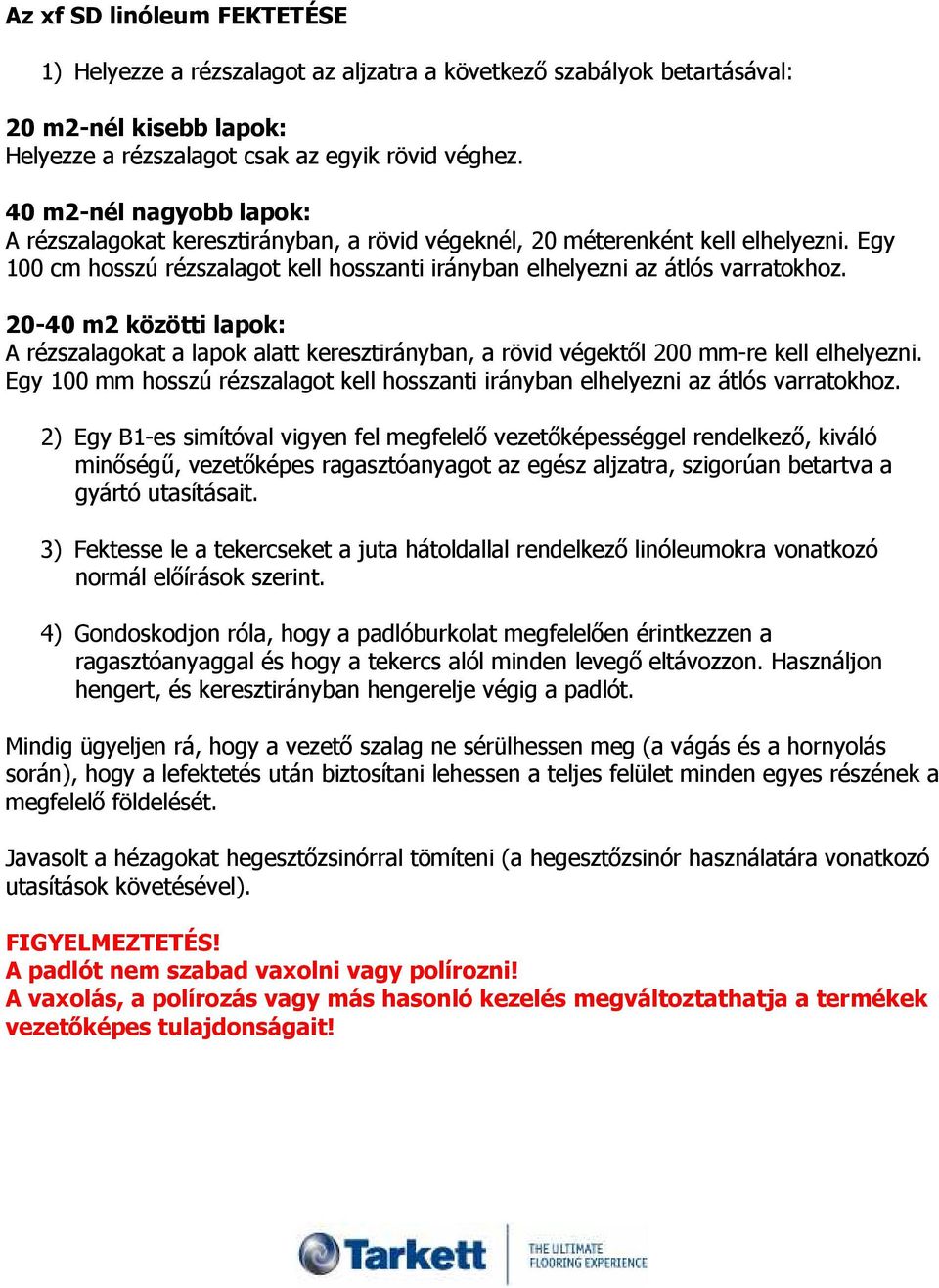 20-40 m2 közötti lapok: A rézszalagokat a lapok alatt keresztirányban, a rövid végektıl 200 mm-re kell elhelyezni.