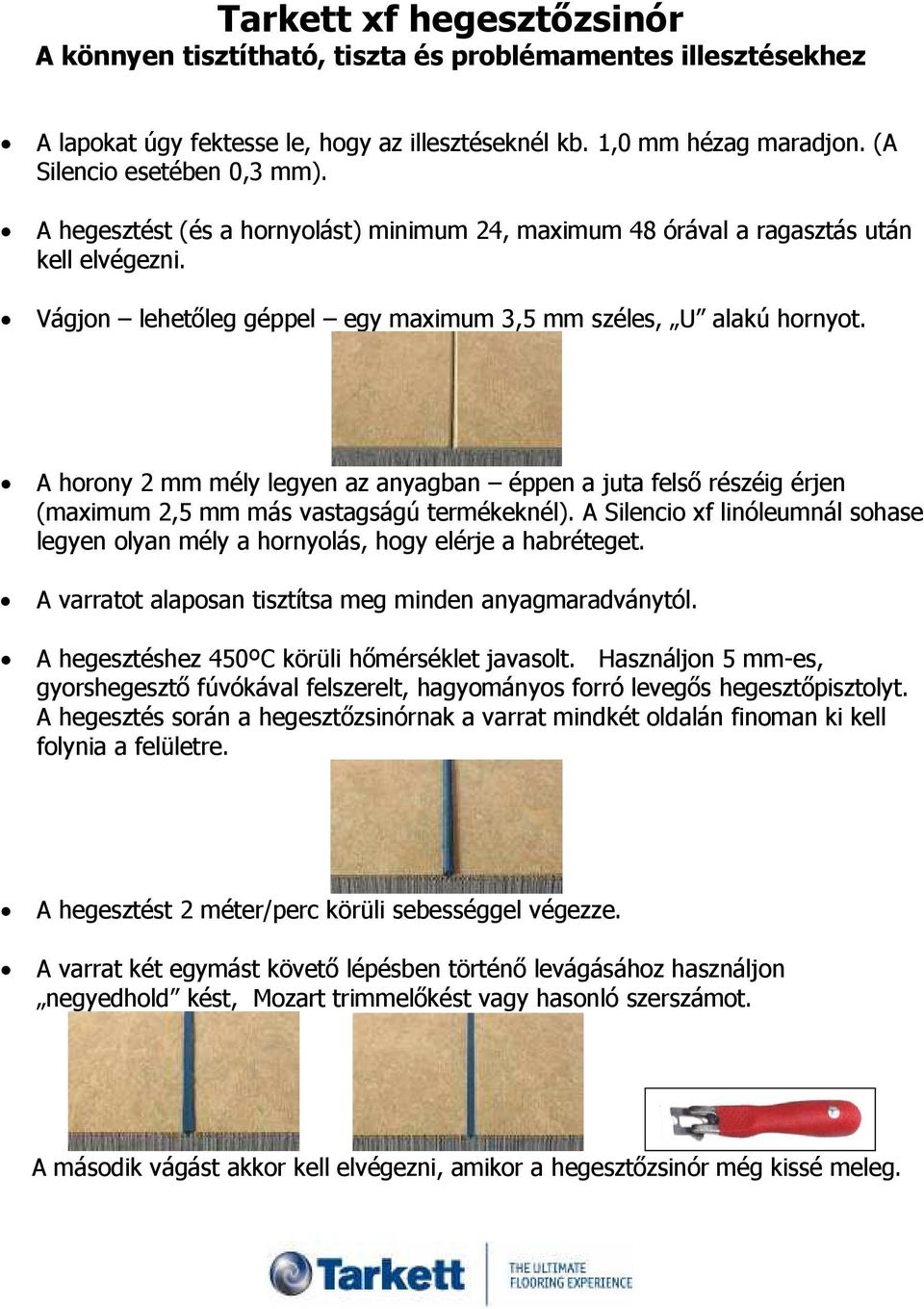 A horony 2 mm mély legyen az anyagban éppen a juta felsı részéig érjen (maximum 2,5 mm más vastagságú termékeknél).