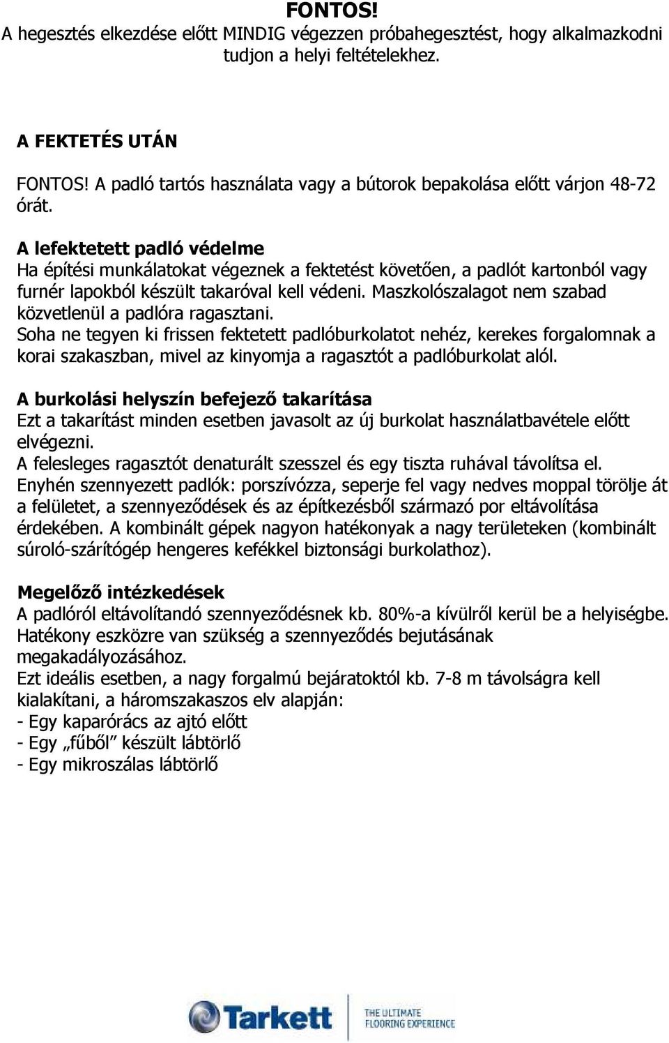 A lefektetett padló védelme Ha építési munkálatokat végeznek a fektetést követıen, a padlót kartonból vagy furnér lapokból készült takaróval kell védeni.