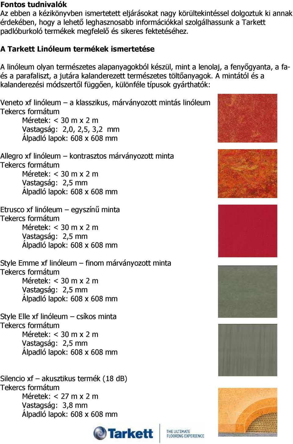 A Tarkett Linóleum termékek ismertetése A linóleum olyan természetes alapanyagokból készül, mint a lenolaj, a fenyıgyanta, a faés a parafaliszt, a jutára kalanderezett természetes töltıanyagok.