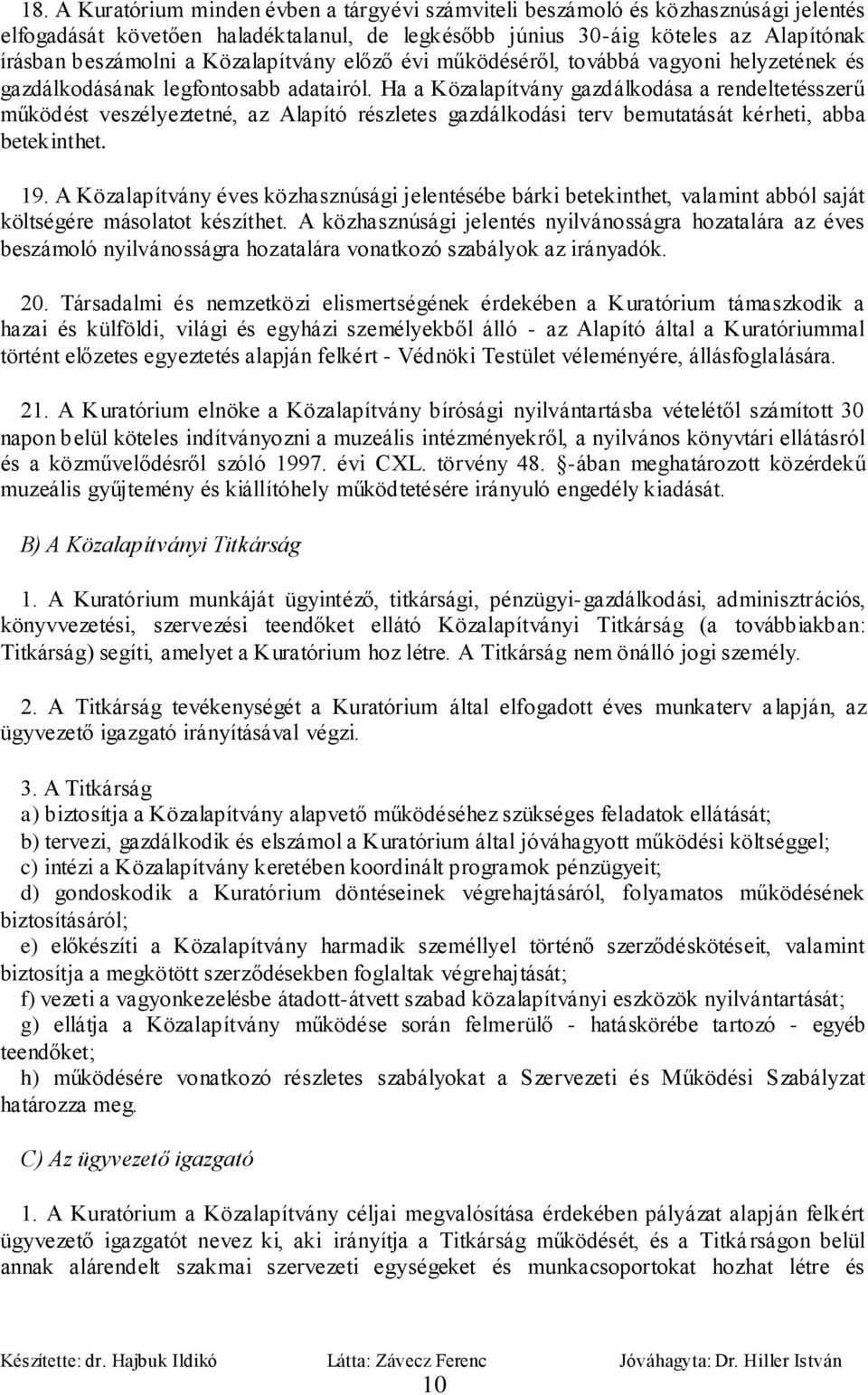 Ha a Közalapítvány gazdálkodása a rendeltetésszerű működést veszélyeztetné, az Alapító részletes gazdálkodási terv bemutatását kérheti, abba betekinthet. 19.