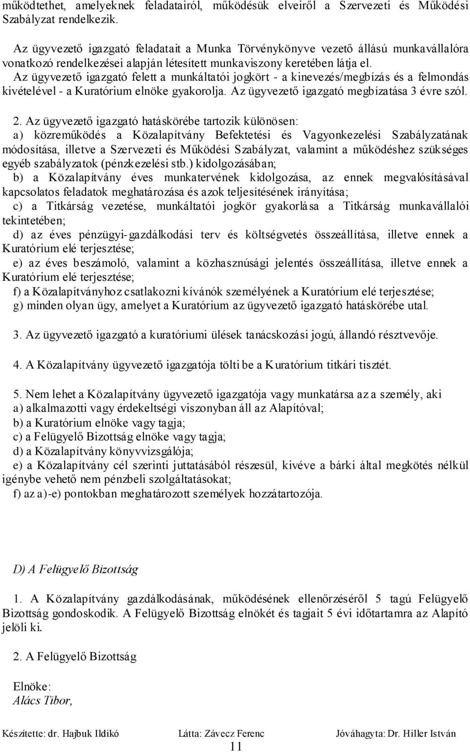 Az ügyvezető igazgató felett a munkáltatói jogkört - a kinevezés/megbízás és a felmondás kivételével - a Kuratórium elnöke gyakorolja. Az ügyvezető igazgató megbízatása 3 évre szól. 2.