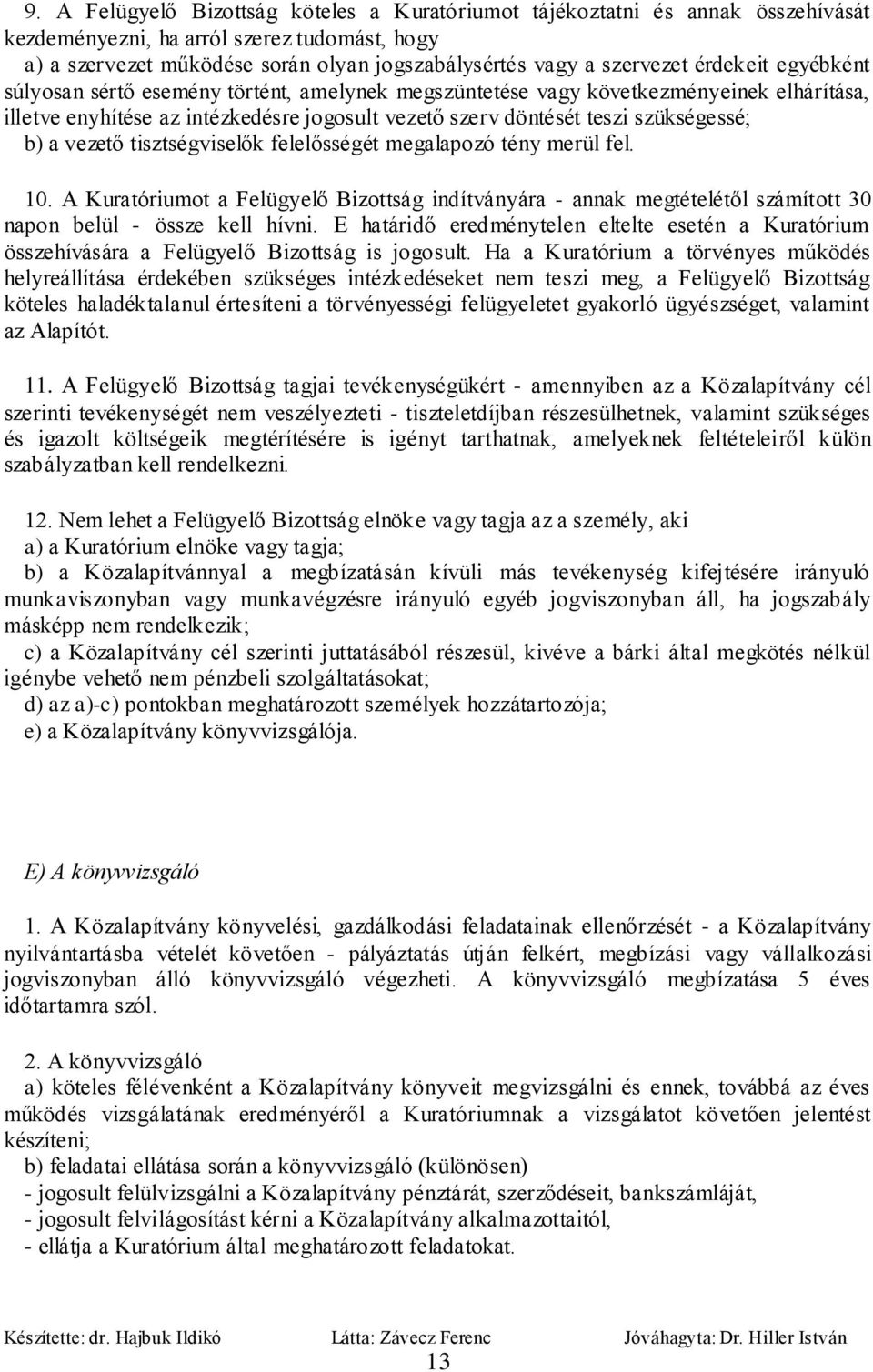 vezető tisztségviselők felelősségét megalapozó tény merül fel. 10. A Kuratóriumot a Felügyelő Bizottság indítványára - annak megtételétől számított 30 napon belül - össze kell hívni.