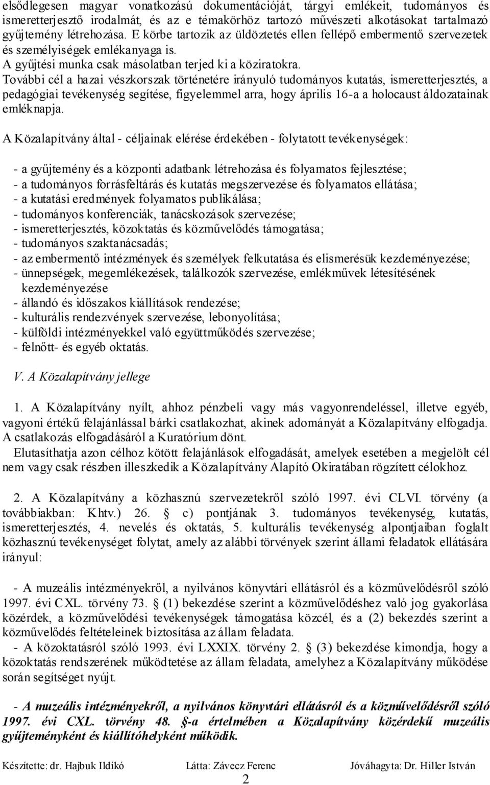 További cél a hazai vészkorszak történetére irányuló tudományos kutatás, ismeretterjesztés, a pedagógiai tevékenység segítése, figyelemmel arra, hogy április 16-a a holocaust áldozatainak emléknapja.