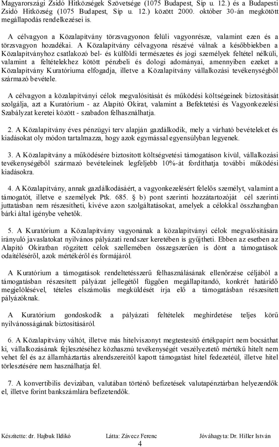 A Közalapítvány célvagyona részévé válnak a későbbiekben a Közalapítványhoz csatlakozó bel- és külföldi természetes és jogi személyek feltétel nélküli, valamint a feltételekhez kötött pénzbeli és