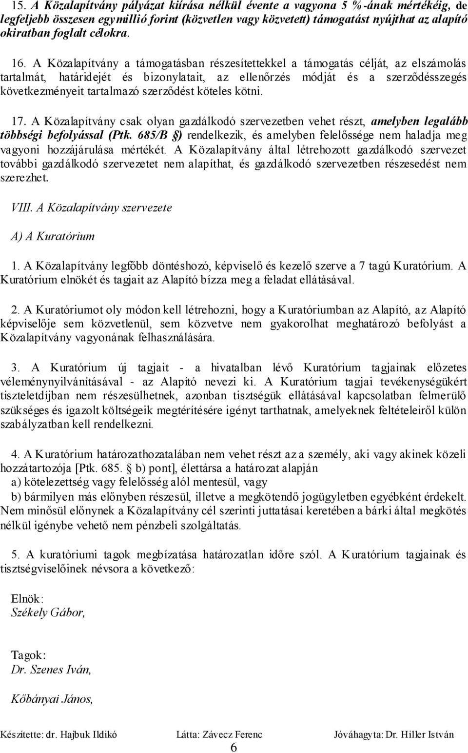 A Közalapítvány a támogatásban részesítettekkel a támogatás célját, az elszámolás tartalmát, határidejét és bizonylatait, az ellenőrzés módját és a szerződésszegés következményeit tartalmazó