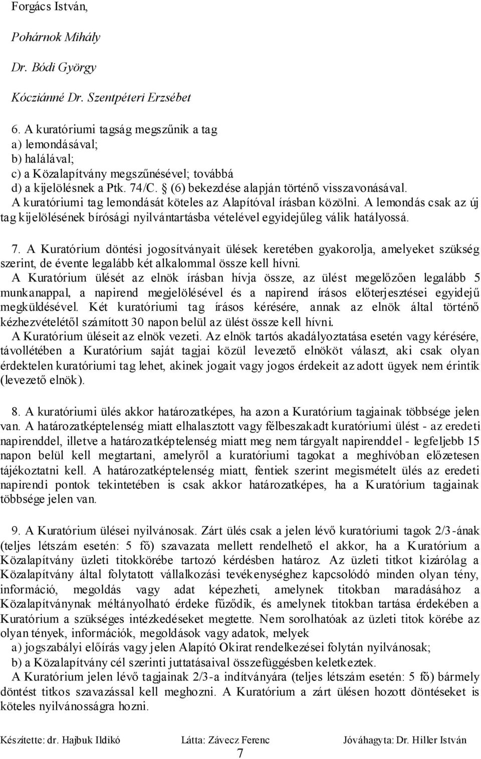 A kuratóriumi tag lemondását köteles az Alapítóval írásban közölni. A lemondás csak az új tag kijelölésének bírósági nyilvántartásba vételével egyidejűleg válik hatályossá. 7.