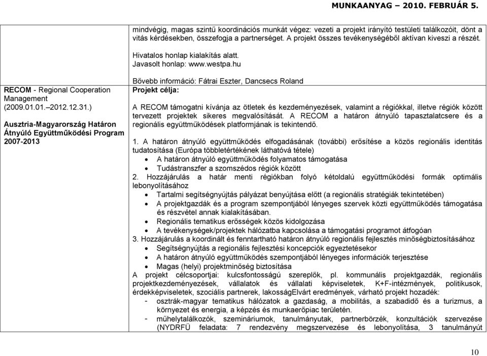 ) Ausztria-Magyarország Határon Átnyúló Együttműködési Program 2007-2013 Bővebb információ: Fátrai Eszter, Dancsecs Roland A RECOM támogatni kívánja az ötletek és kezdeményezések, valamint a