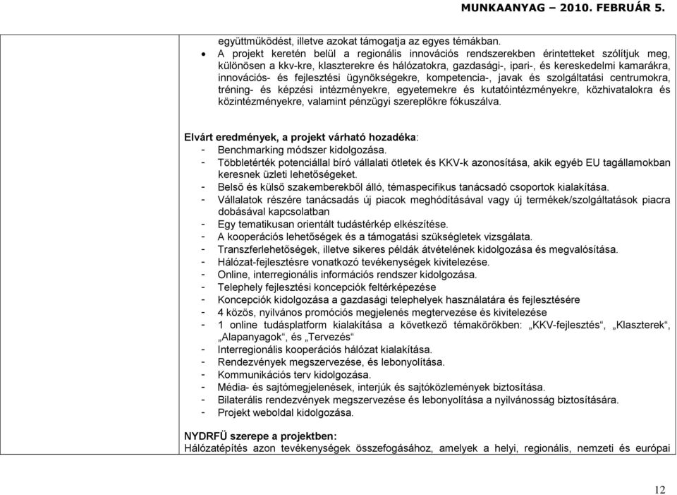 és fejlesztési ügynökségekre, kompetencia-, javak és szolgáltatási centrumokra, tréning- és képzési intézményekre, egyetemekre és kutatóintézményekre, közhivatalokra és közintézményekre, valamint