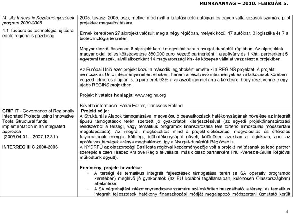 Ennek keretében 27 alprojekt valósult meg a négy régióban, melyek közül 17 autóipar, 3 logisztika és 7 a biotechnológia területén.