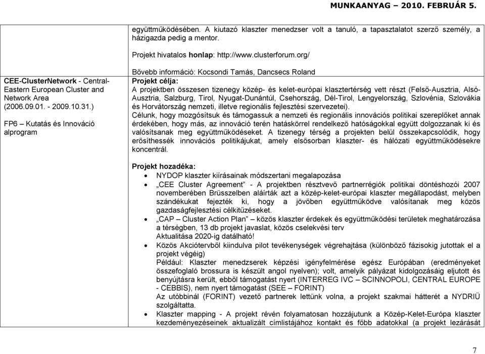 ) FP6 Kutatás és Innováció alprogram Bővebb információ: Kocsondi Tamás, Dancsecs Roland A projektben összesen tizenegy közép- és kelet-európai klasztertérség vett részt (Felső-Ausztria, Alsó-