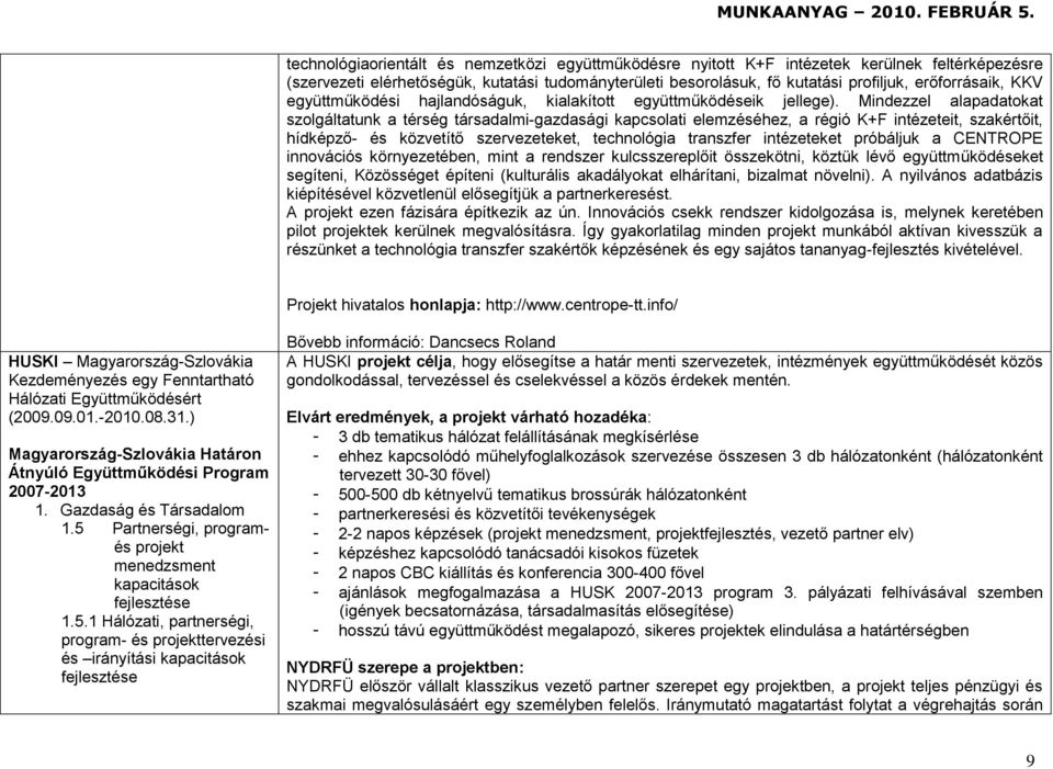 Mindezzel alapadatokat szolgáltatunk a térség társadalmi-gazdasági kapcsolati elemzéséhez, a régió K+F intézeteit, szakértőit, hídképző- és közvetítő szervezeteket, technológia transzfer intézeteket