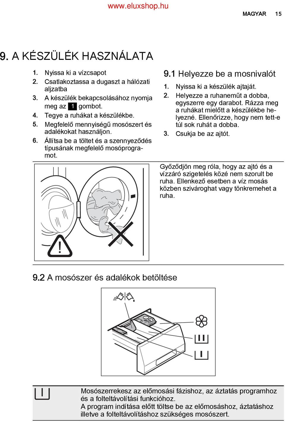 Helyezze a ruhaneműt a dobba, egyszerre egy darabot. Rázza meg a ruhákat mielőtt a készülékbe he lyezné. Ellenőrizze, hogy nem tett-e túl sok ruhát a dobba. Csukja be az ajtót.