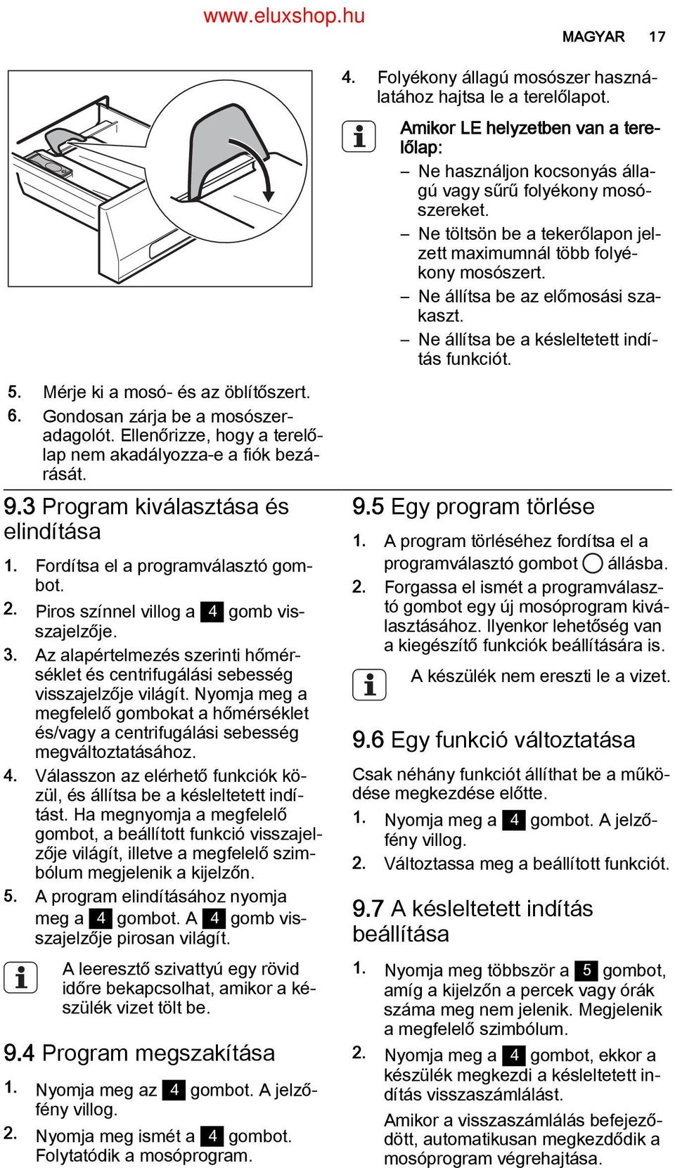 Mérje ki a mosó- és az öblítőszert. Gondosan zárja be a mosószeradagolót. Ellenőrizze, hogy a terelő lap nem akadályozza-e a fiók bezá rását. 9.