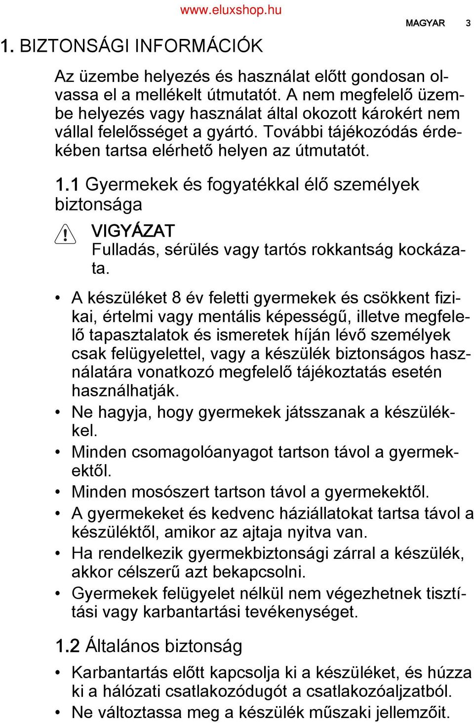 1 Gyermekek és fogyatékkal élő személyek biztonsága VIGYÁZAT Fulladás, sérülés vagy tartós rokkantság kockáza ta.