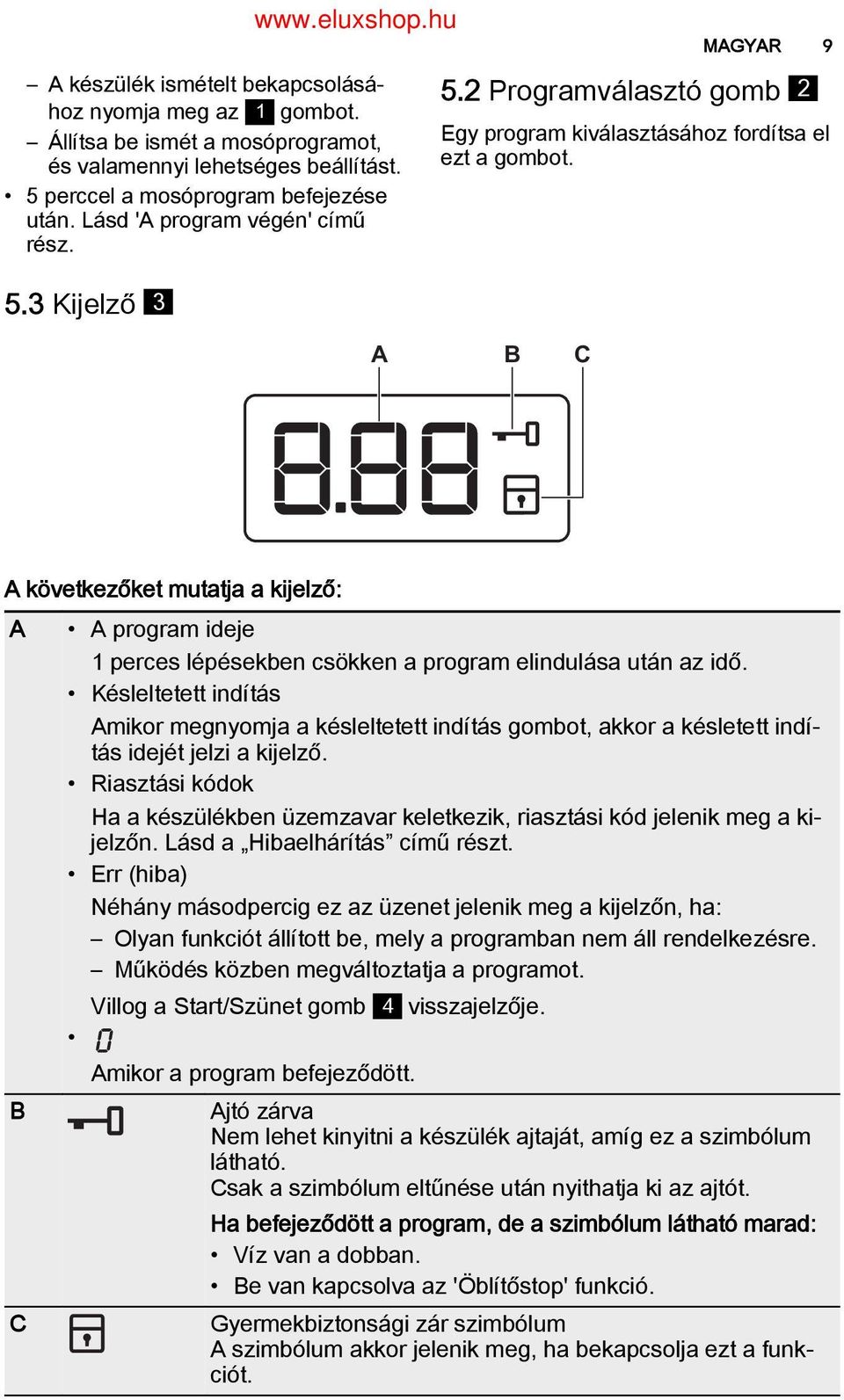 Késleltetett indítás Amikor megnyomja a késleltetett indítás gombot, akkor a késletett indí tás idejét jelzi a kijelző.