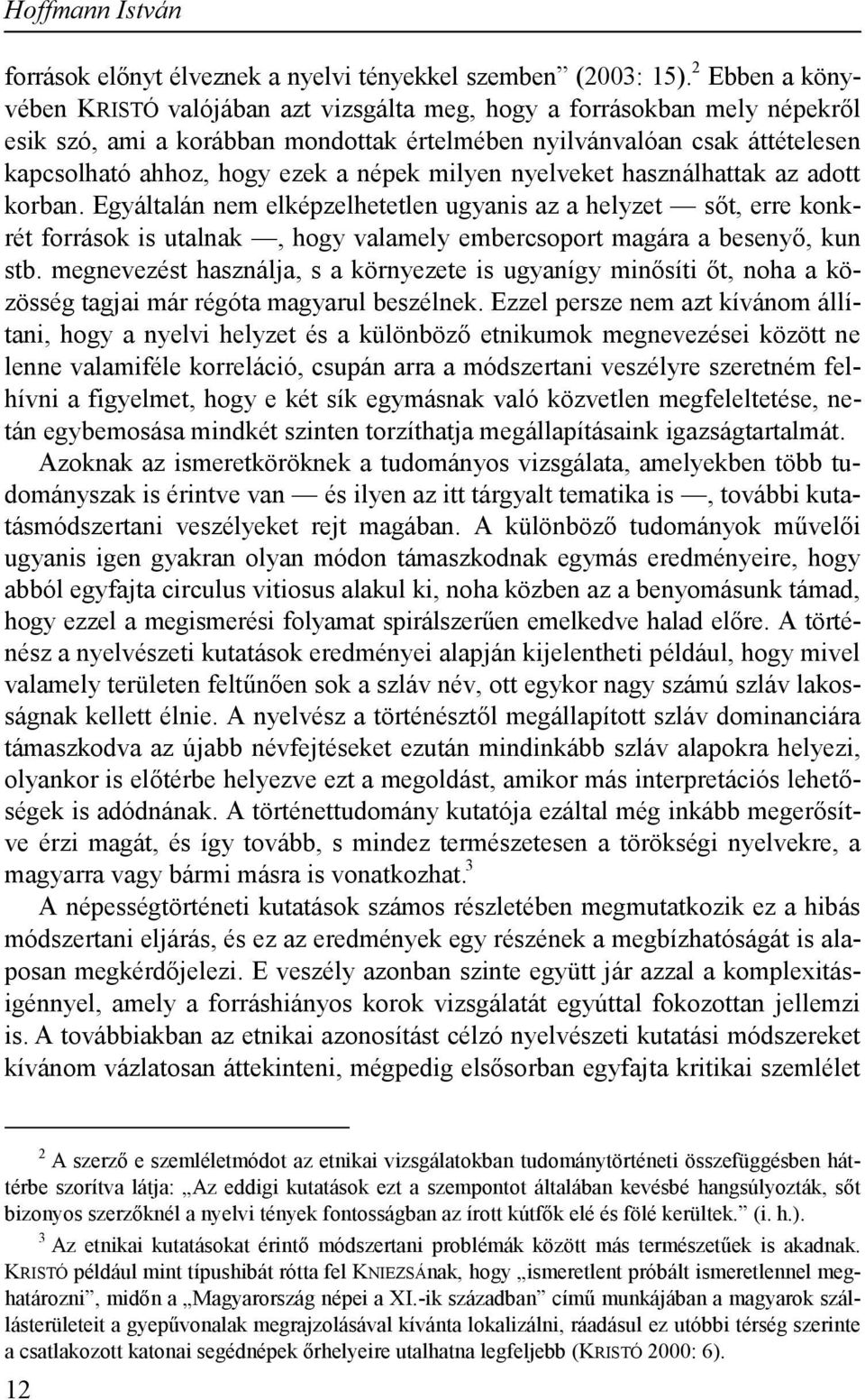 népek milyen nyelveket használhattak az adott korban. Egyáltalán nem elképzelhetetlen ugyanis az a helyzet sőt, erre konkrét források is utalnak, hogy valamely embercsoport magára a besenyő, kun stb.