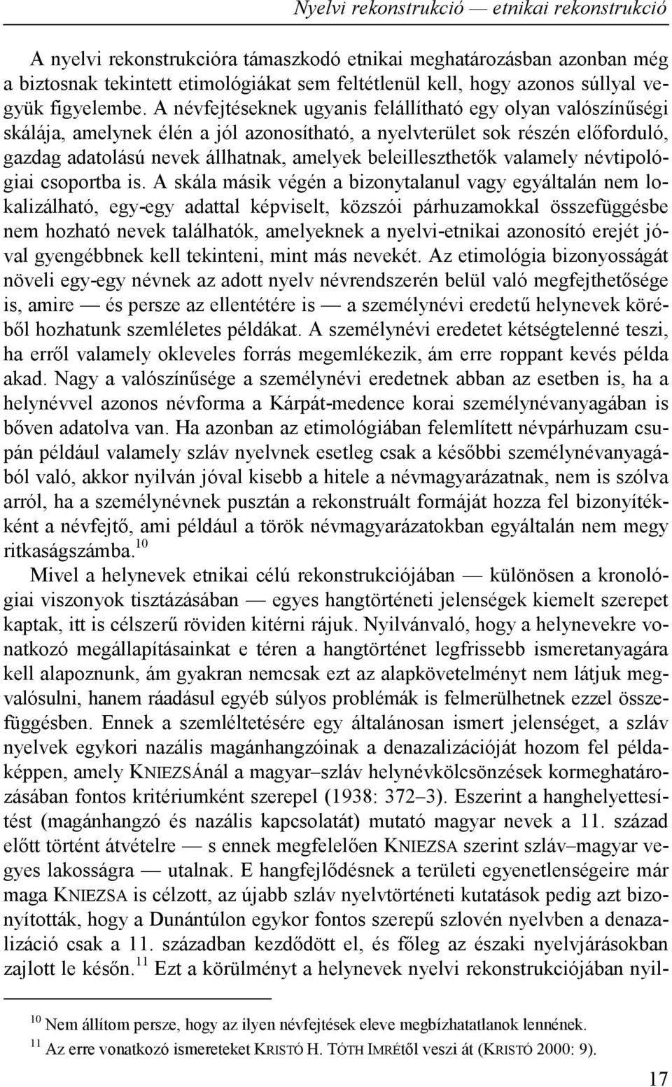 A névfejtéseknek ugyanis felállítható egy olyan valószínűségi skálája, amelynek élén a jól azonosítható, a nyelvterület sok részén előforduló, gazdag adatolású nevek állhatnak, amelyek