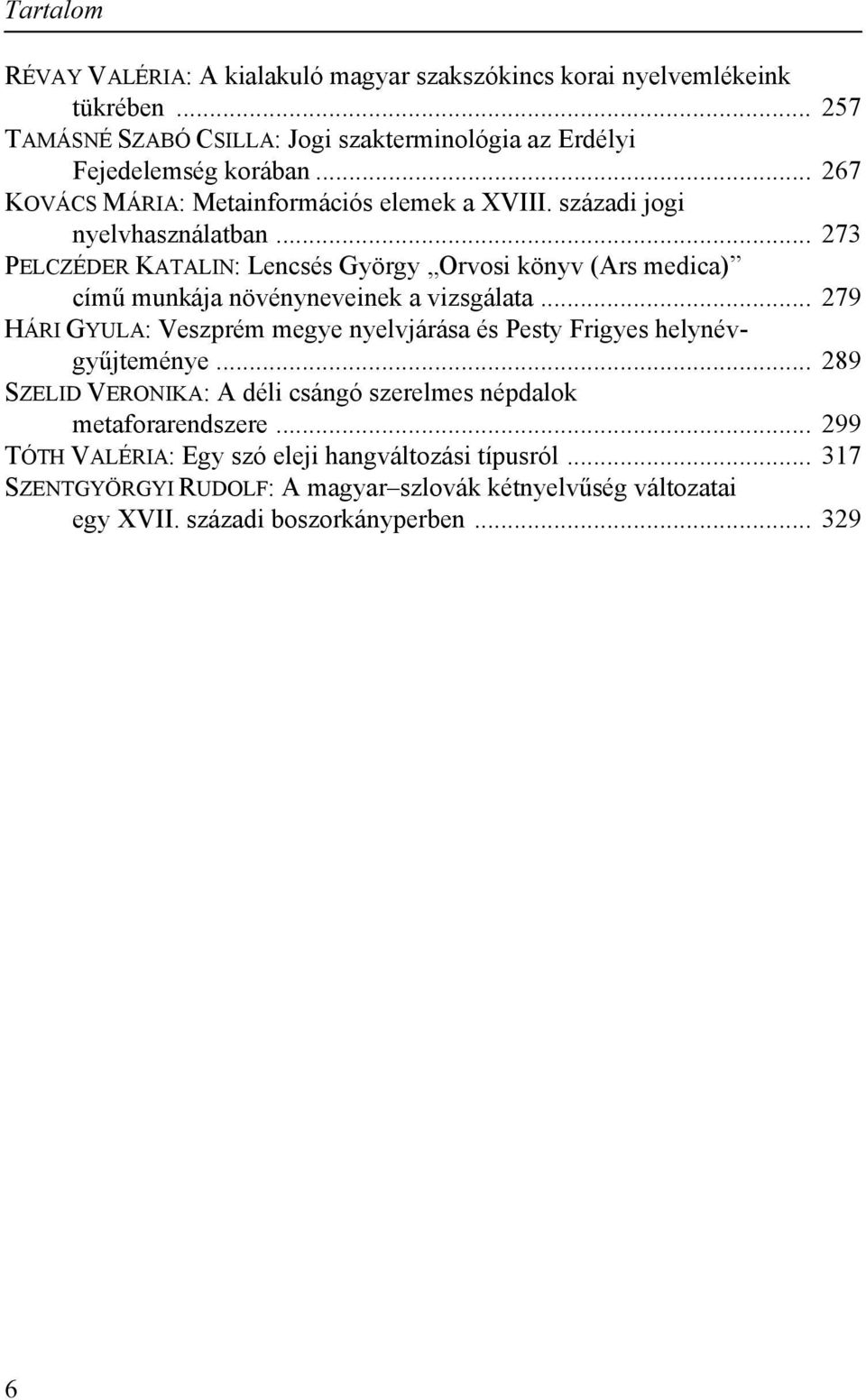 .. 273 PELCZÉDER KATALIN: Lencsés György Orvosi könyv (Ars medica) című munkája növényneveinek a vizsgálata.