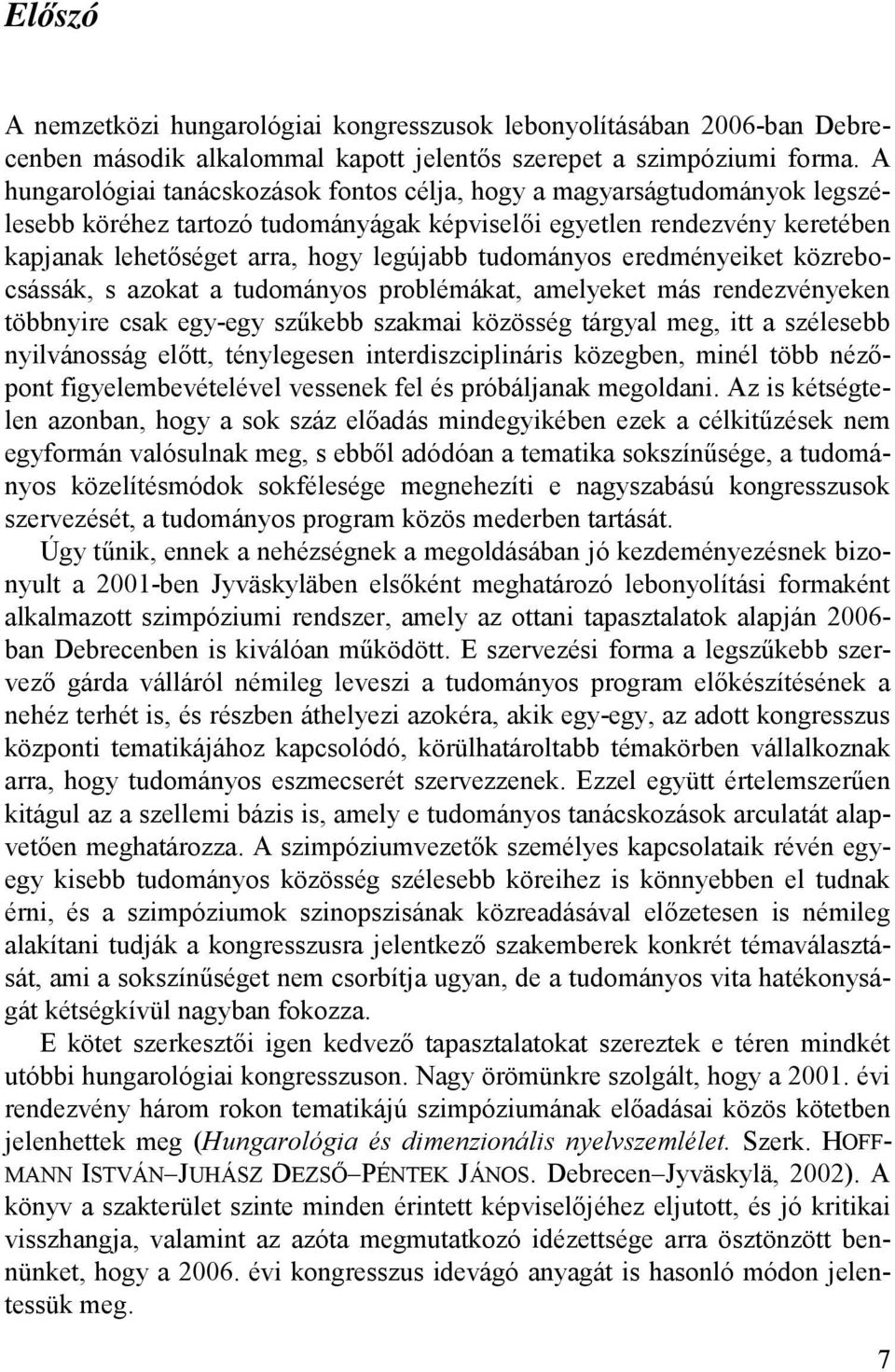 tudományos eredményeiket közrebocsássák, s azokat a tudományos problémákat, amelyeket más rendezvényeken többnyire csak egy-egy szűkebb szakmai közösség tárgyal meg, itt a szélesebb nyilvánosság