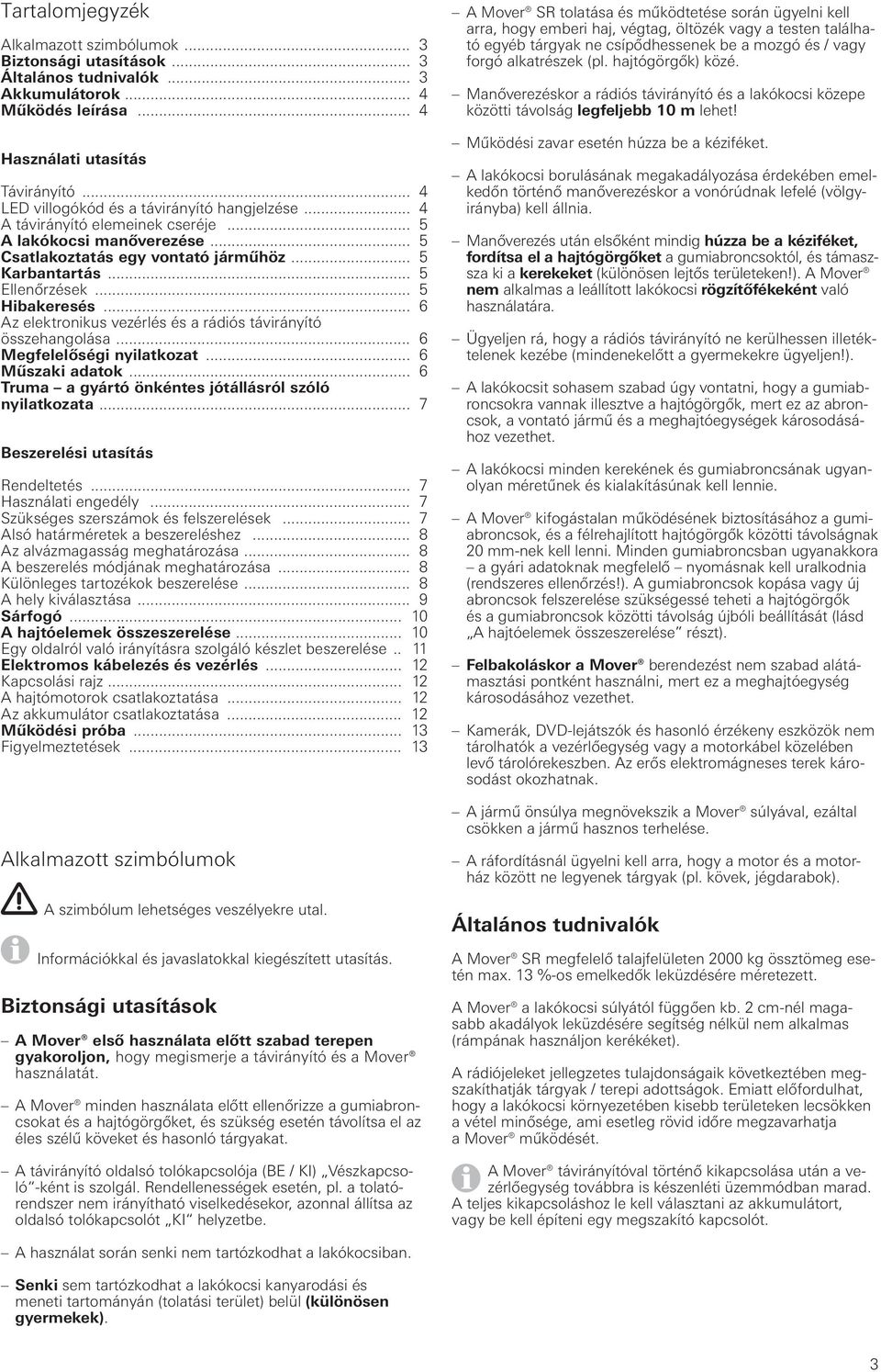 .. 5 Hibakeresés... 6 Az elektronikus vezérlés és a rádiós távirányító összehangolása... 6 Megfelelőségi nyilatkozat... 6 Műszaki adatok... 6 Truma a gyártó önkéntes jótállásról szóló nyilatkozata.