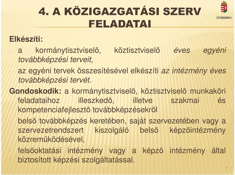 Gondoskodik: a kormánytisztviselő, köztisztviselő munkaköri illetve szakmai és feladataihoz illeszkedő, kompetenciafejlesztő