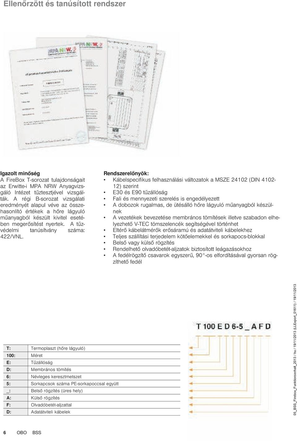 Rendszerelőnyök: Kábelspecifikus felhasználási változatok a MSZE 2402 (DIN 402-2) szerint E30 és E90 tűzállóság Fali és mennyezeti szerelés is engedélyezett dobozok rugalmas, de ütésálló hőre lágyuló